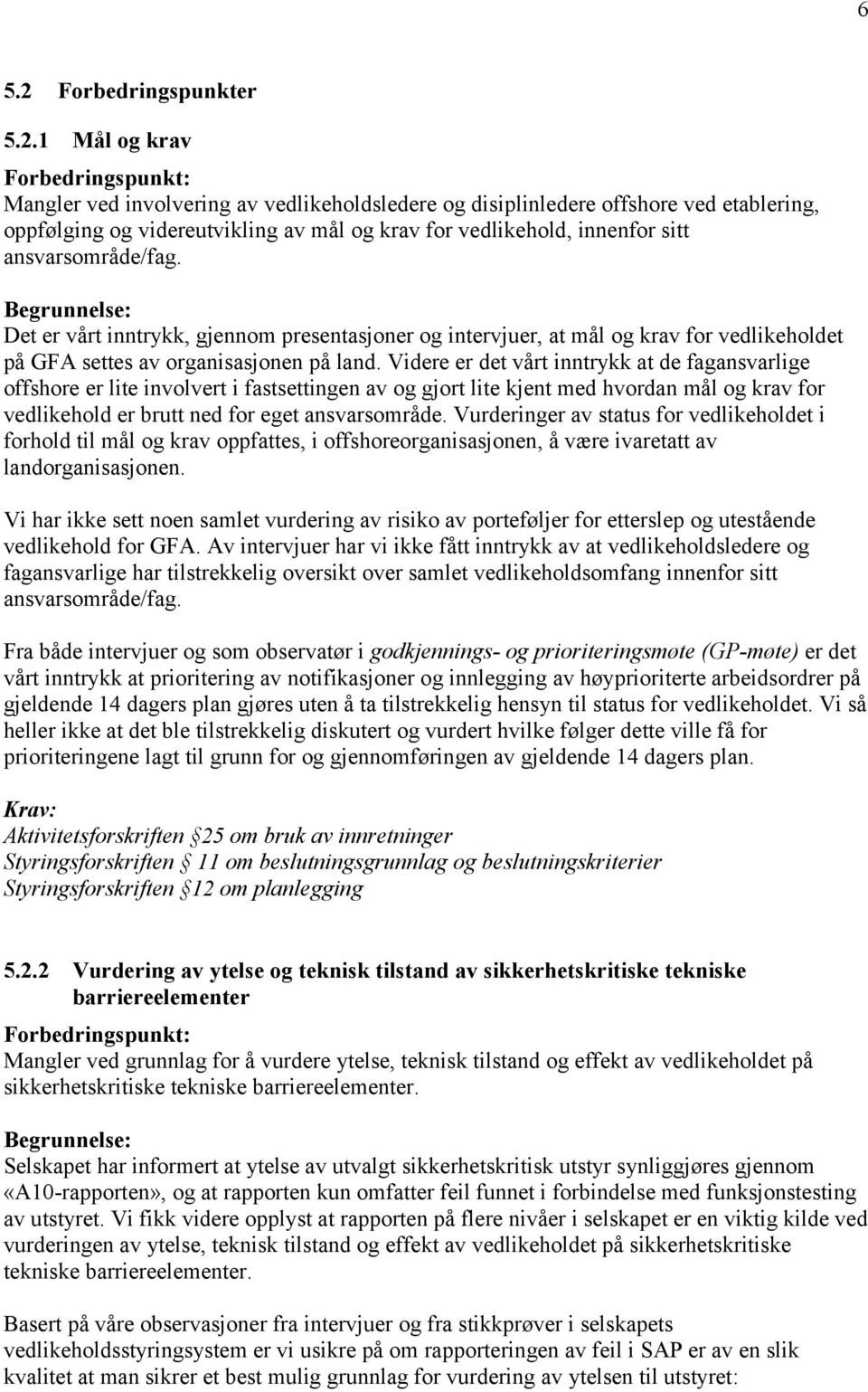 1 Mål og krav Forbedringspunkt: Mangler ved involvering av vedlikeholdsledere og disiplinledere offshore ved etablering, oppfølging og videreutvikling av mål og krav for vedlikehold, innenfor sitt