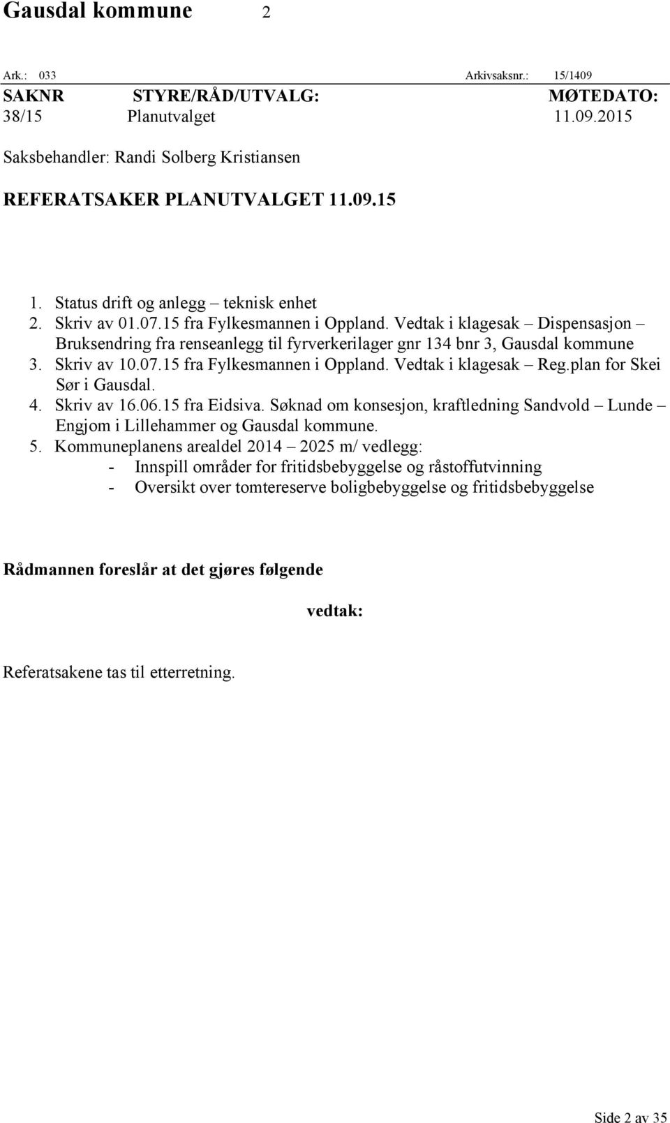Skriv av 10.07.15 fra Fylkesmannen i Oppland. Vedtak i klagesak Reg.plan for Skei Sør i Gausdal. 4. Skriv av 16.06.15 fra Eidsiva.