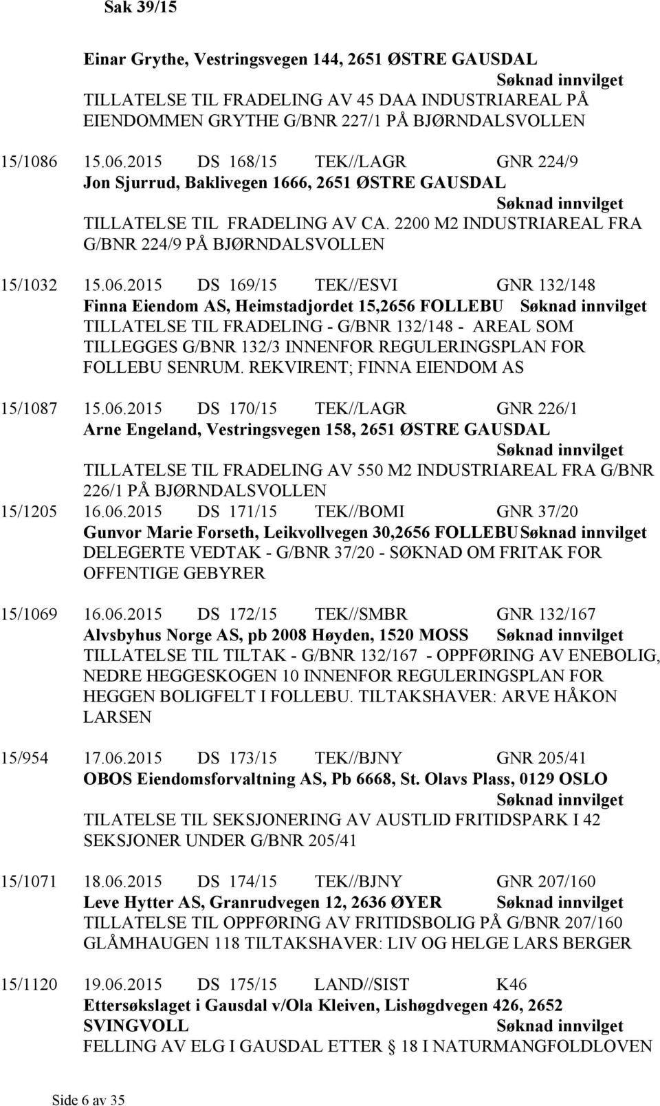 2015 DS 169/15 TEK//ESVI GNR 132/148 Finna Eiendom AS, Heimstadjordet 15,2656 FOLLEBU TILLATELSE TIL FRADELING - G/BNR 132/148 - AREAL SOM TILLEGGES G/BNR 132/3 INNENFOR REGULERINGSPLAN FOR FOLLEBU