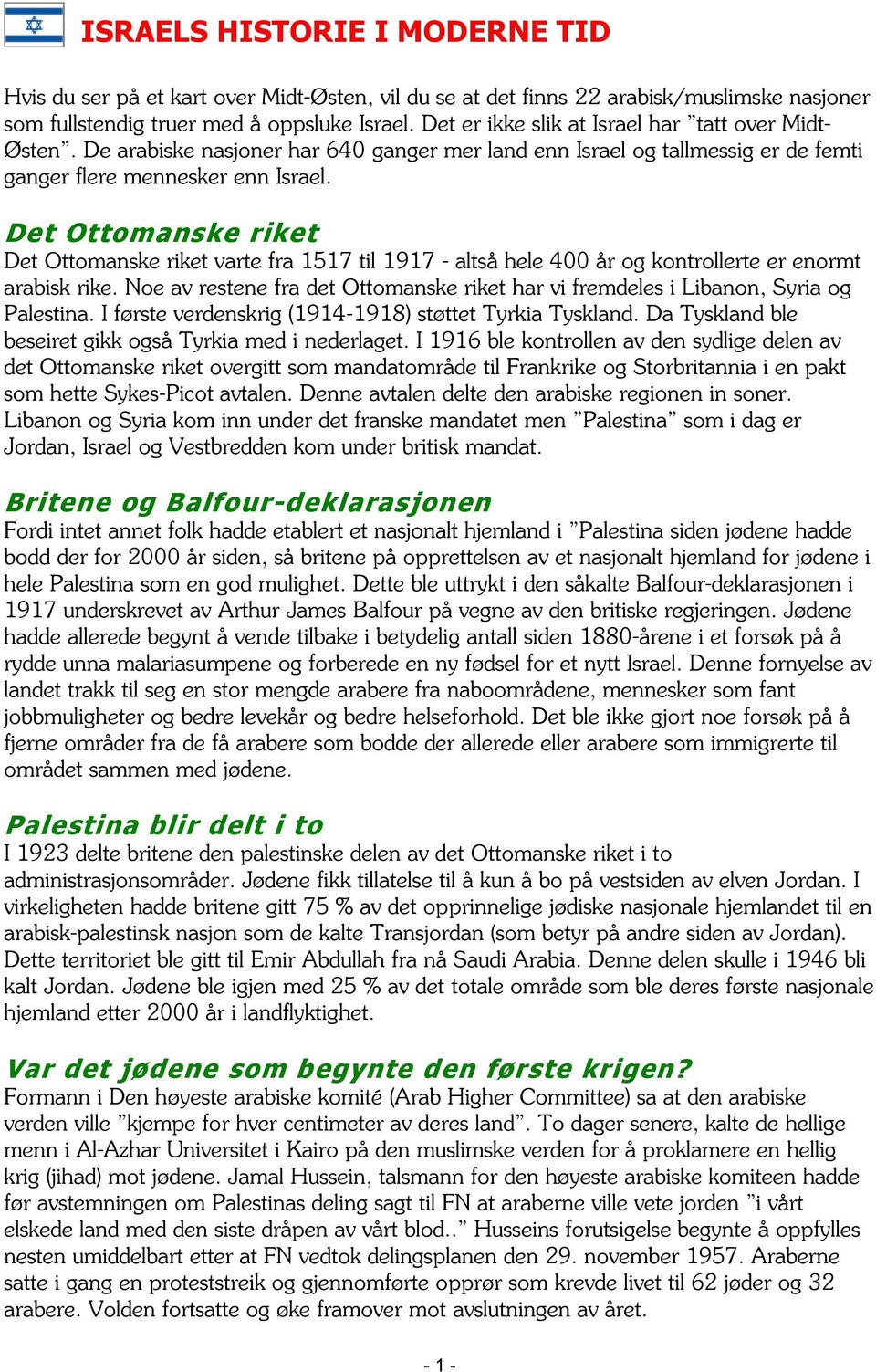 Det Ottomanske riket Det Ottomanske riket varte fra 1517 til 1917 - altså hele 400 år og kontrollerte er enormt arabisk rike.