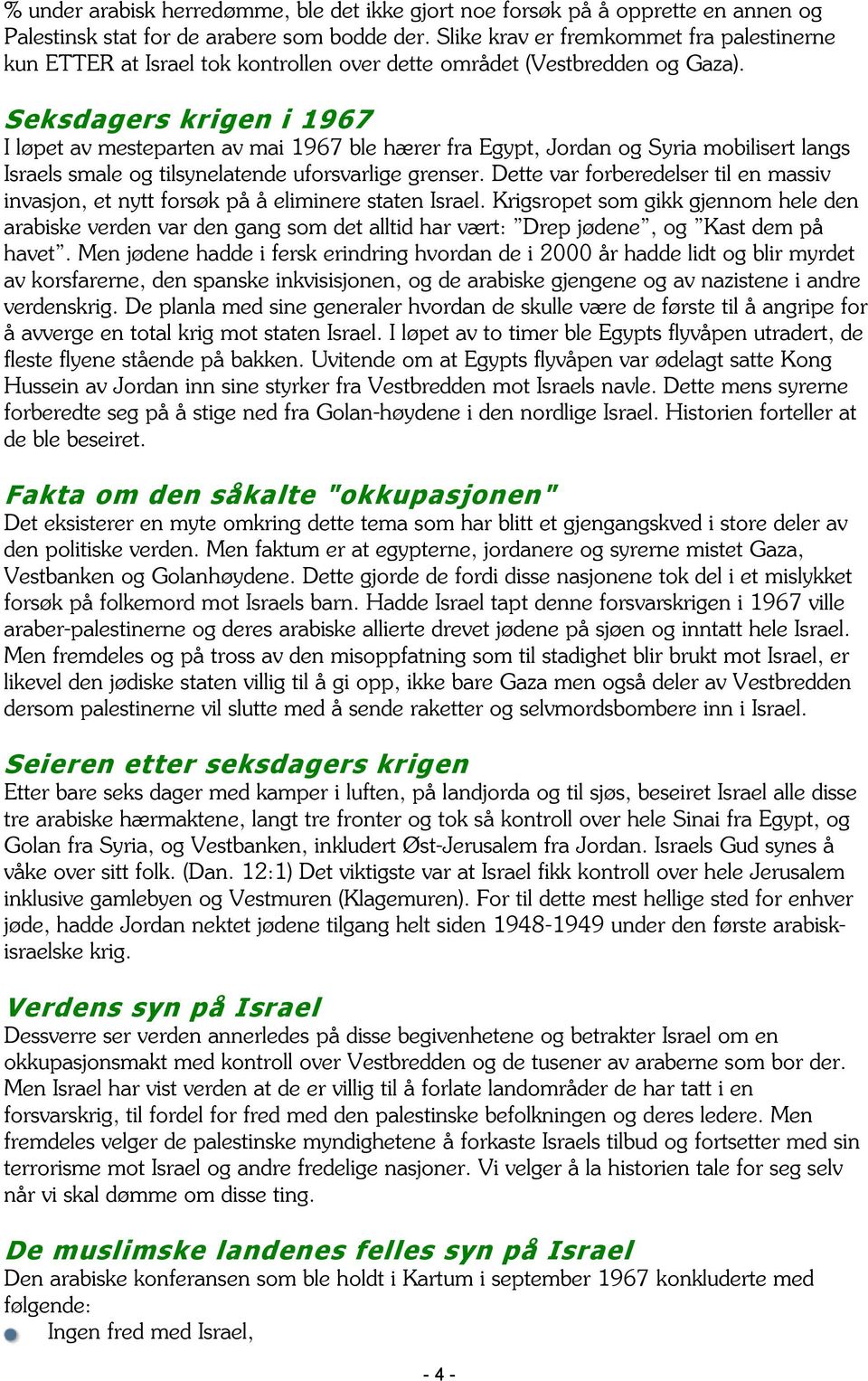 Seksdagers krigen i 1967 I løpet av mesteparten av mai 1967 ble hærer fra Egypt, Jordan og Syria mobilisert langs Israels smale og tilsynelatende uforsvarlige grenser.