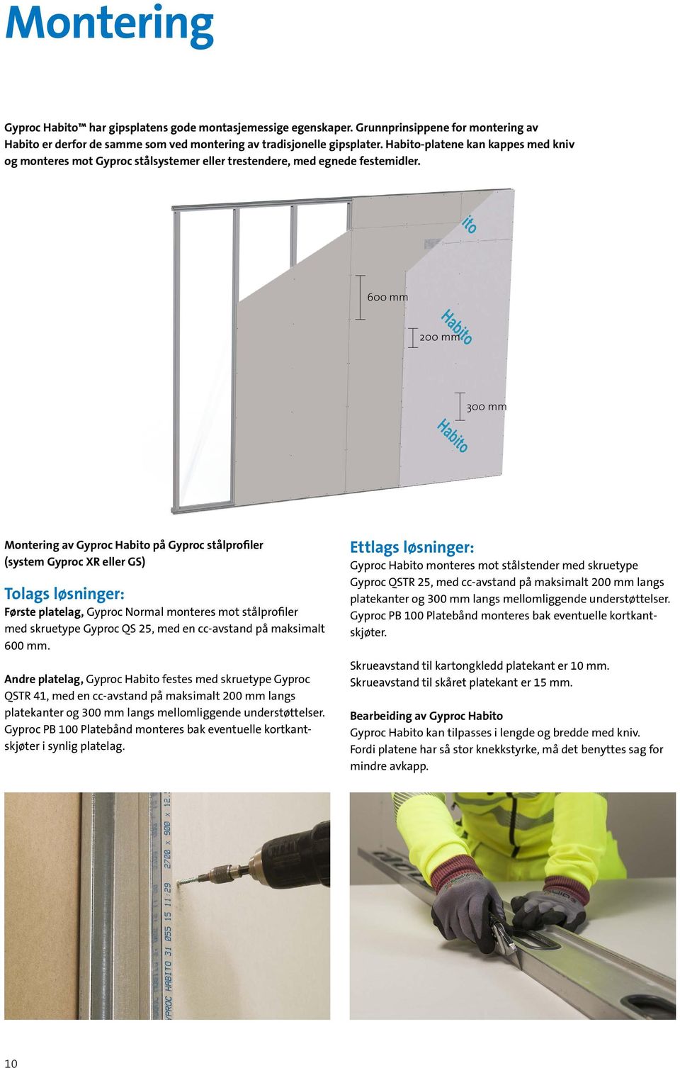 600 mm 200 mm 300 mm Montering av Gyproc Habito på Gyproc stålprofiler (system Gyproc XR eller GS) Tolags løsninger: Første platelag, Gyproc Normal monteres mot stålprofiler med skruetype Gyproc QS