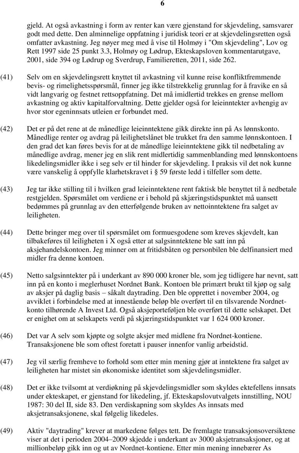3, Holmøy og Lødrup, Ekteskapsloven kommentarutgave, 2001, side 394 og Lødrup og Sverdrup, Familieretten, 2011, side 262.