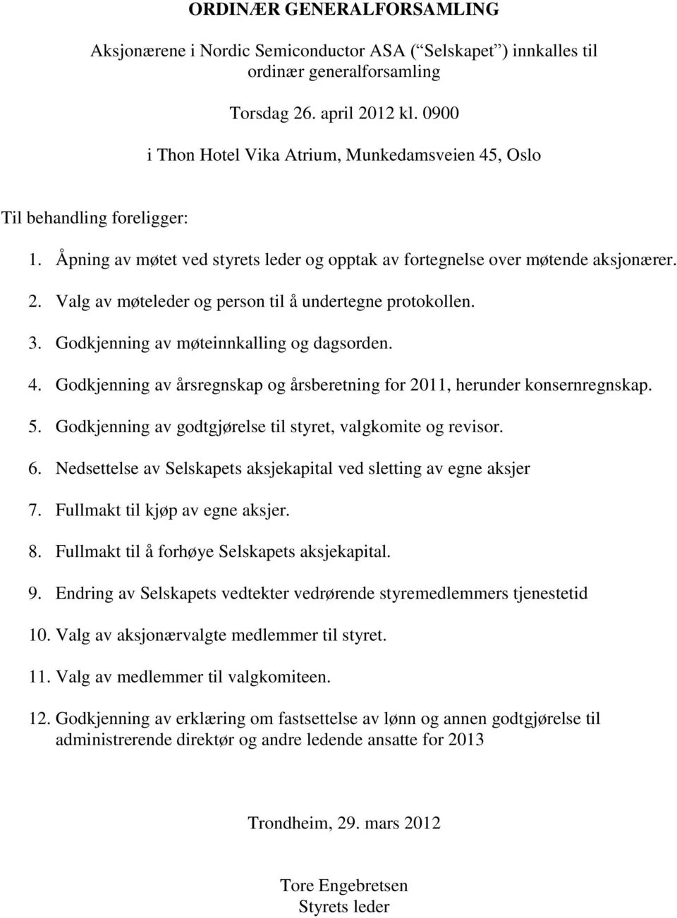 Valg av møteleder og person til å undertegne protokollen. 3. Godkjenning av møteinnkalling og dagsorden. 4. Godkjenning av årsregnskap og årsberetning for 2011, herunder konsernregnskap. 5.