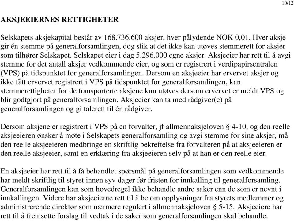 Aksjeeier har rett til å avgi stemme for det antall aksjer vedkommende eier, og som er registrert i verdipapirsentralen (VPS) på tidspunktet for generalforsamlingen.