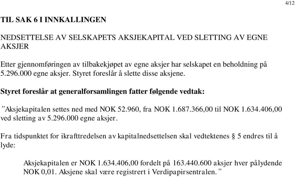 Styret foreslår at generalforsamlingen fatter følgende vedtak: Aksjekapitalen settes ned med NOK 52.960, fra NOK 1.687.366,00 til NOK 1.634.406,00 ved sletting av 5.