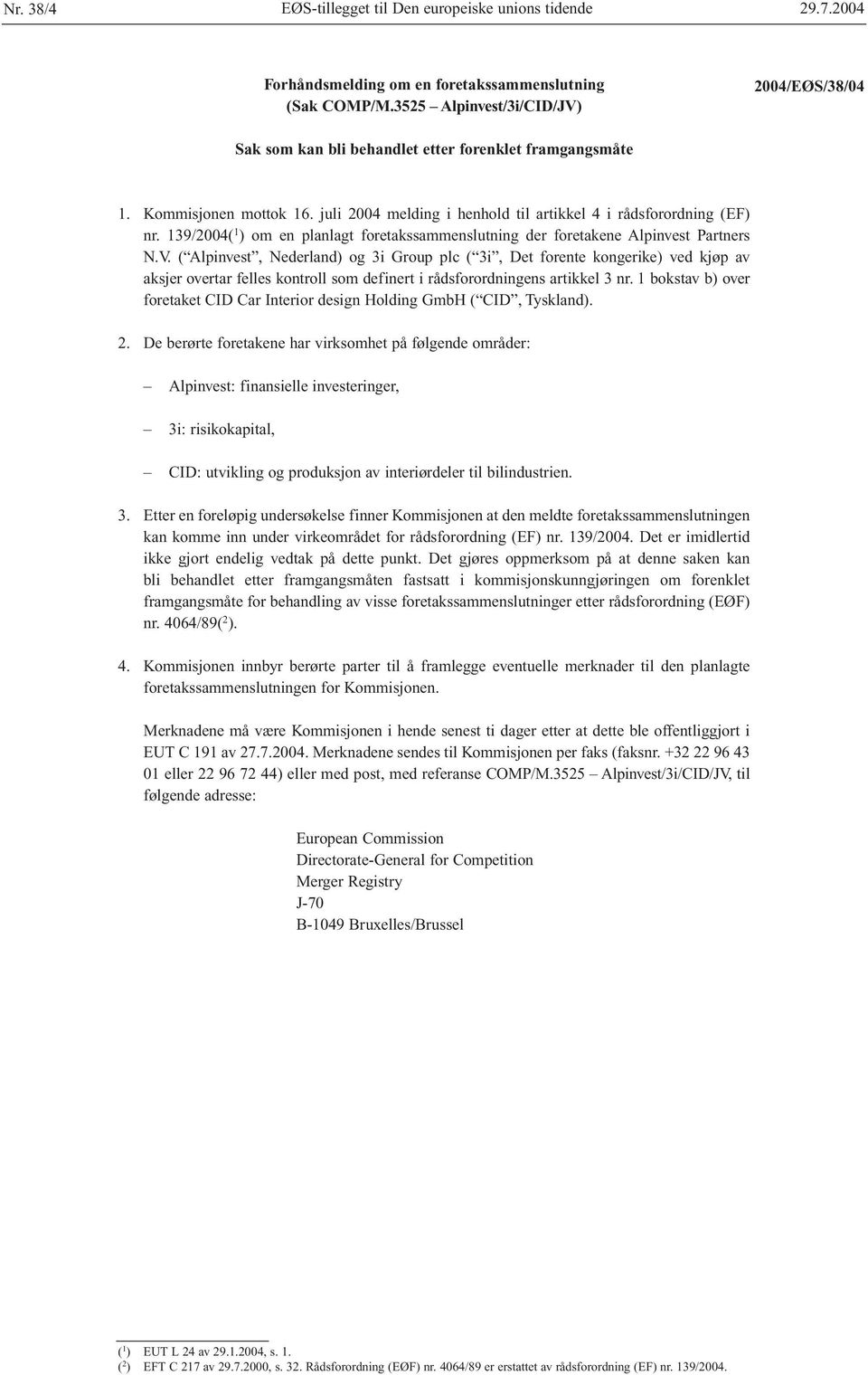 ( Alpinvest, Nederland) og 3i Group plc ( 3i, Det forente kongerike) ved kjøp av aksjer overtar felles kontroll som definert i rådsforordningens artikkel 3 nr.