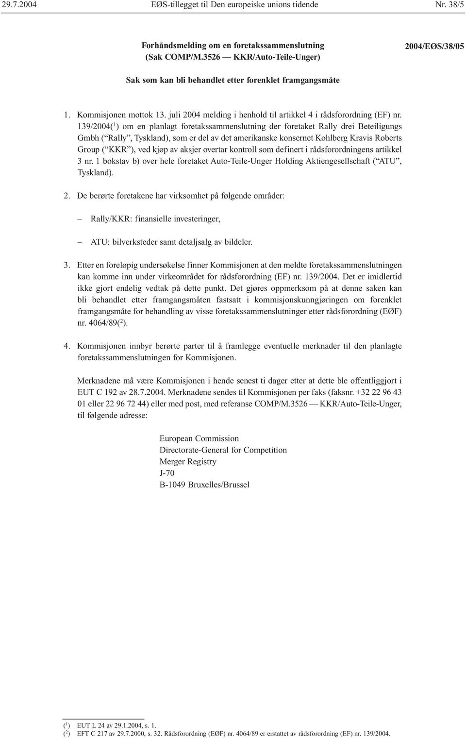 139/2004( 1 ) om en planlagt foretakssammenslutning der foretaket Rally drei Beteiligungs Gmbh ( Rally, Tyskland), som er del av det amerikanske konsernet Kohlberg Kravis Roberts Group ( KKR ), ved