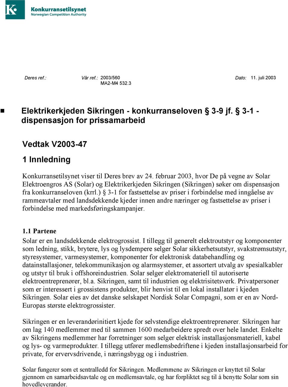 februar 2003, hvor De på vegne av Solar Elektroengros AS (Solar) og Elektrikerkjeden Sikringen (Sikringen) søker om dispensasjon fra konkurranseloven (krrl.