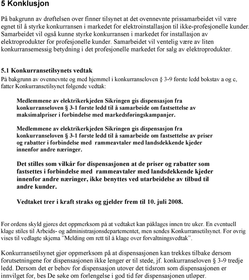 Samarbeidet vil ventelig være av liten konkurransemessig betydning i det profesjonelle markedet for salg av elektroprodukter. 5.