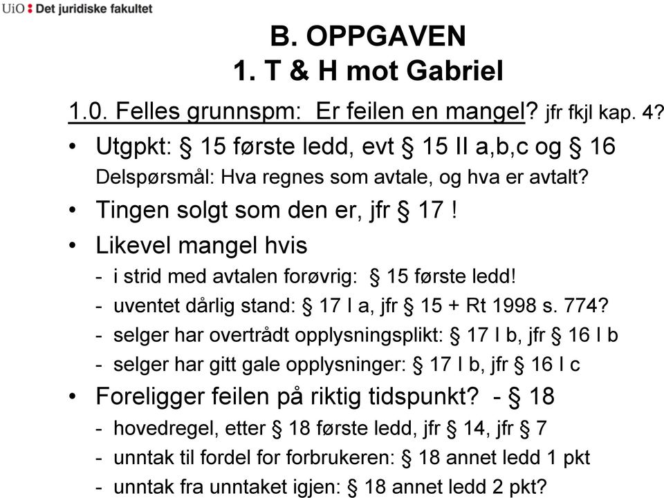 Likevel mangel hvis - i strid med avtalen forøvrig: 15 første ledd! - uventet dårlig stand: 17 I a, jfr 15 + Rt 1998 s. 774?