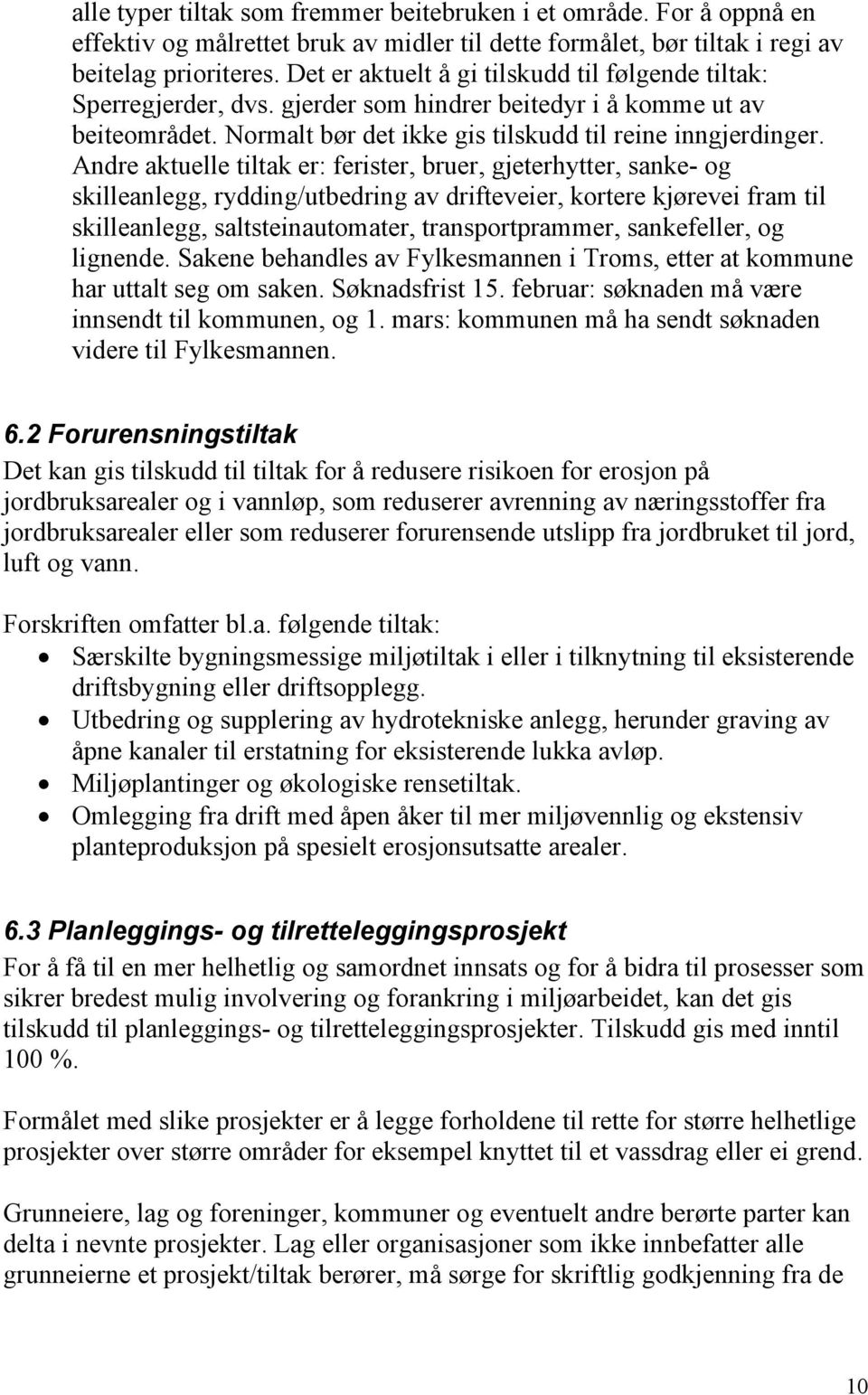 Andre aktuelle tiltak er: ferister, bruer, gjeterhytter, sanke- og skilleanlegg, rydding/utbedring av drifteveier, kortere kjørevei fram til skilleanlegg, saltsteinautomater, transportprammer,