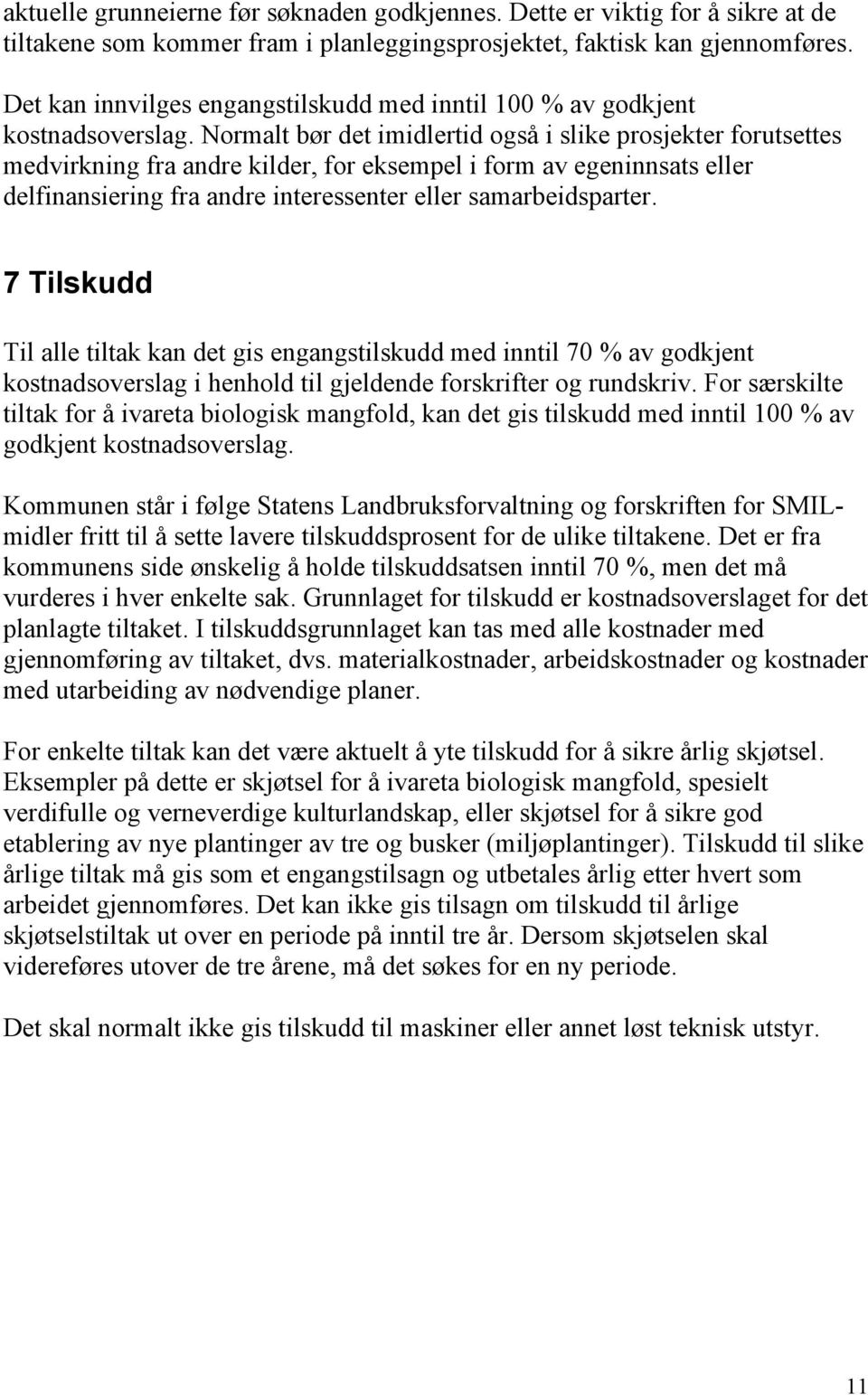 Normalt bør det imidlertid også i slike prosjekter forutsettes medvirkning fra andre kilder, for eksempel i form av egeninnsats eller delfinansiering fra andre interessenter eller samarbeidsparter.