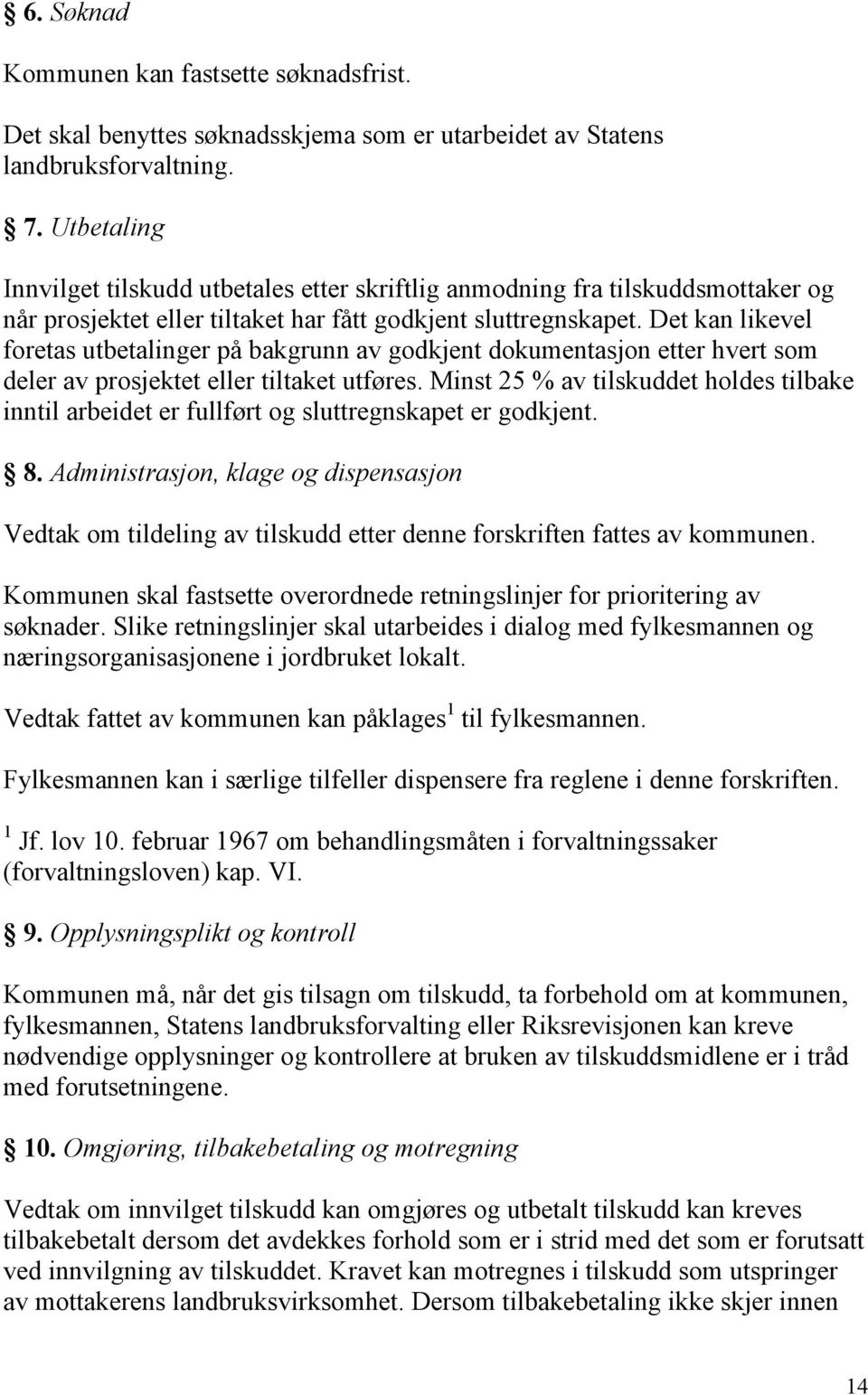 Det kan likevel foretas utbetalinger på bakgrunn av godkjent dokumentasjon etter hvert som deler av prosjektet eller tiltaket utføres.