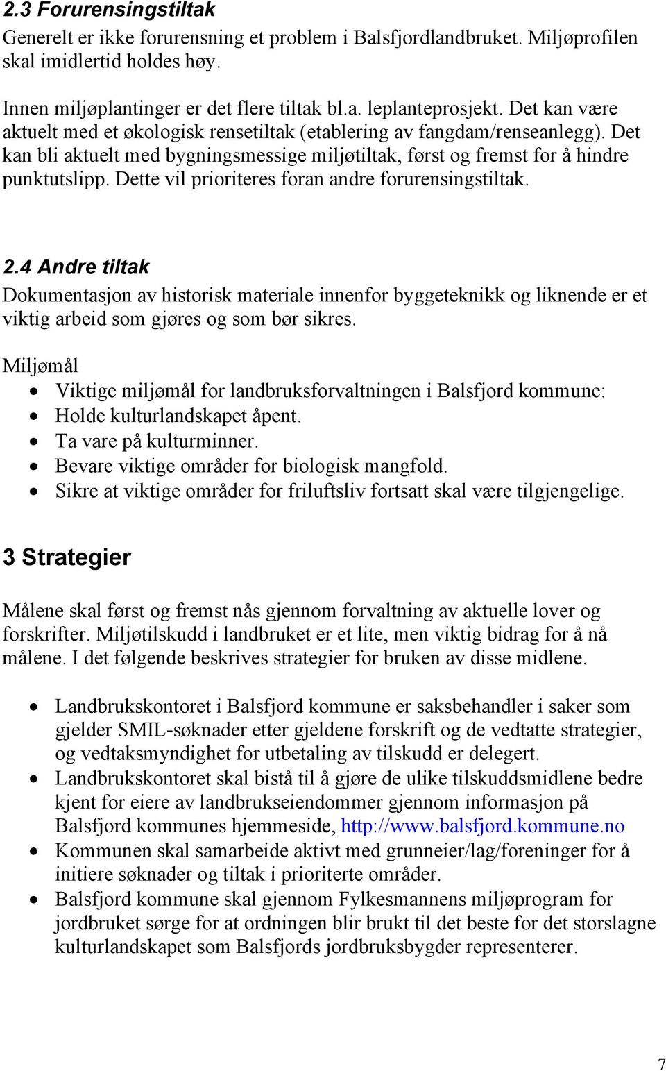 Dette vil prioriteres foran andre forurensingstiltak. 2.4 Andre tiltak Dokumentasjon av historisk materiale innenfor byggeteknikk og liknende er et viktig arbeid som gjøres og som bør sikres.