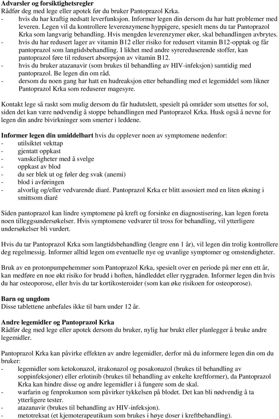 Hvis mengden leverenzymer øker, skal behandlingen avbrytes. - hvis du har redusert lager av vitamin B12 eller risiko for redusert vitamin B12-opptak og får pantoprazol som langtidsbehandling.