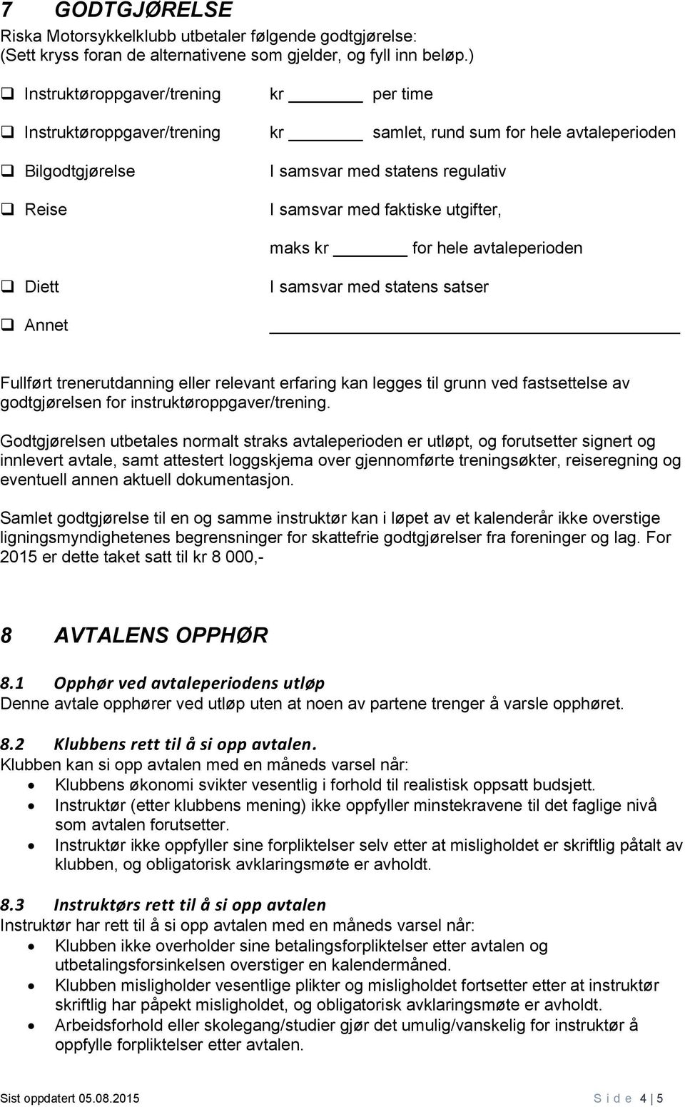 maks kr for hele avtaleperioden Diett Annet I samsvar med statens satser Fullført trenerutdanning eller relevant erfaring kan legges til grunn ved fastsettelse av godtgjørelsen for