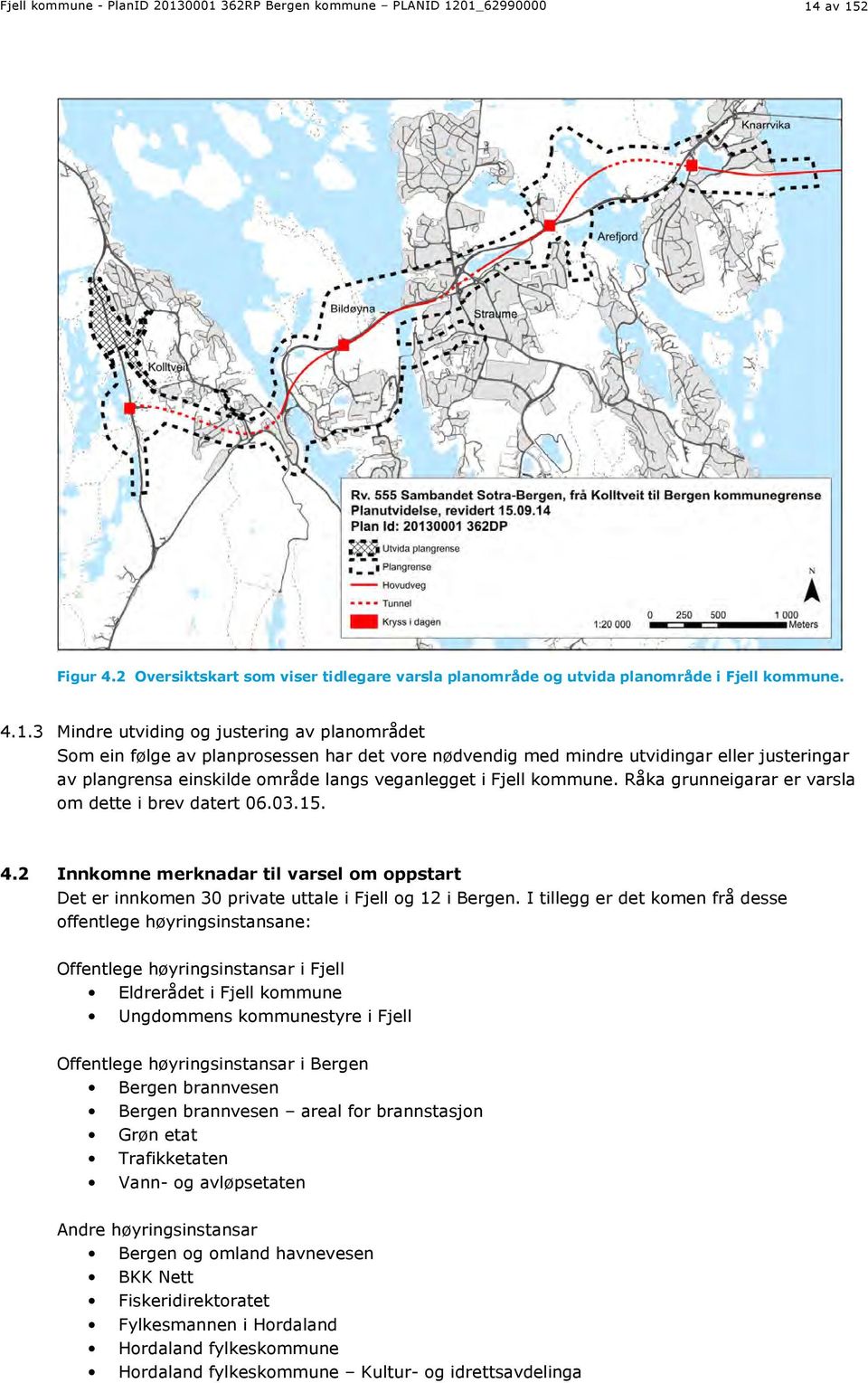 planområdet Som ein følge av planprosessen har det vore nødvendig med mindre utvidingar eller justeringar av plangrensa einskilde område langs veganlegget i Fjell kommune.