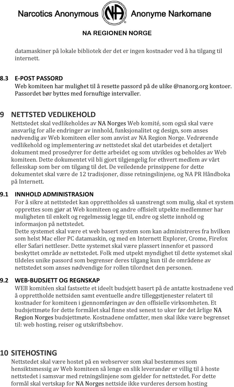 9 NETTSTED VEDLIKEHOLD Nettstedet skal vedlikeholdes av NA Norges Web komité, som også skal være ansvarlig for alle endringer av innhold, funksjonalitet og design, som anses nødvendig av Web komiteen