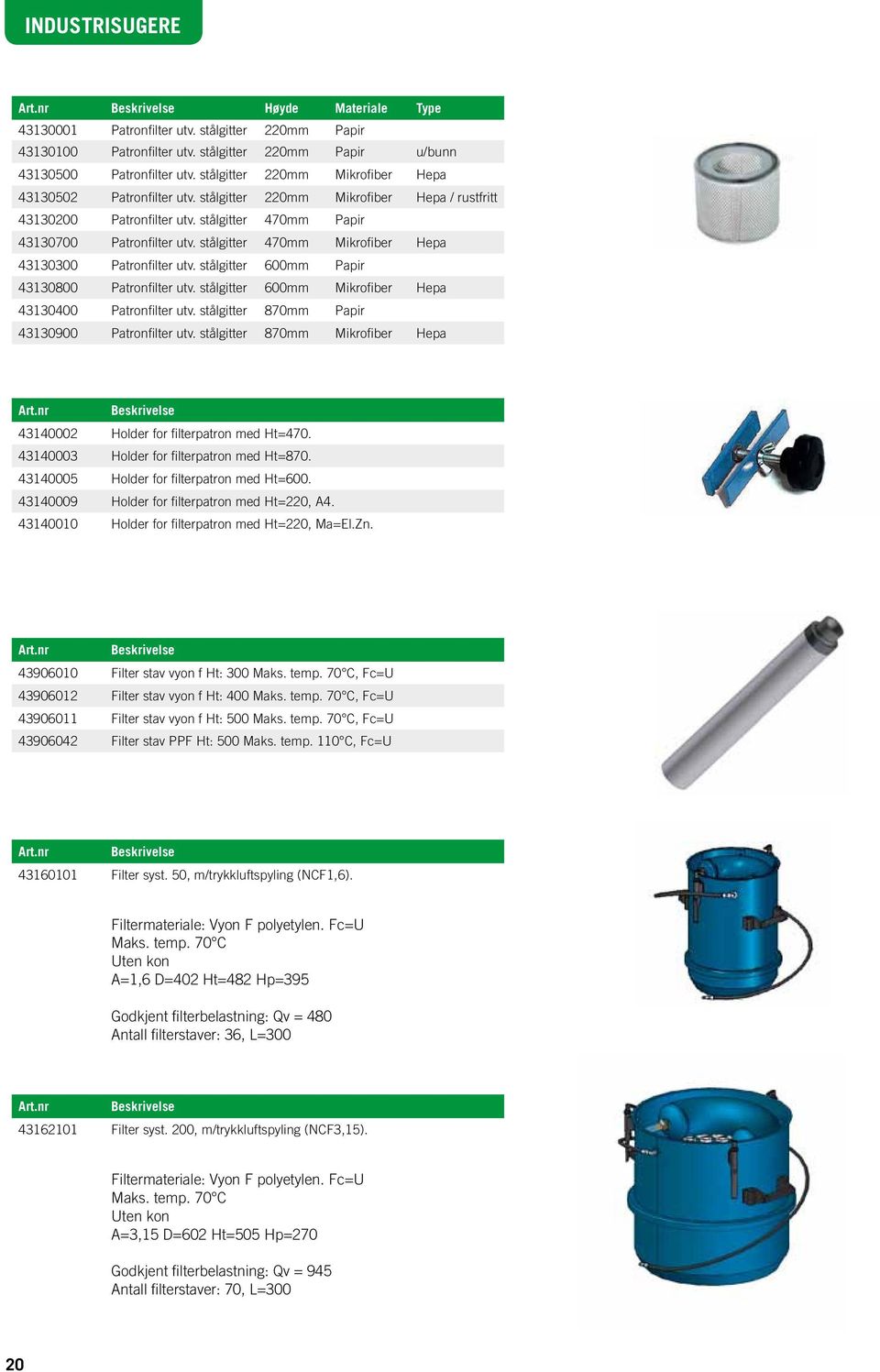 stålgitter 470mm Mikrofiber Hepa 43130300 Patronfilter utv. stålgitter 600mm Papir 43130800 Patronfilter utv. stålgitter 600mm Mikrofiber Hepa 43130400 Patronfilter utv.