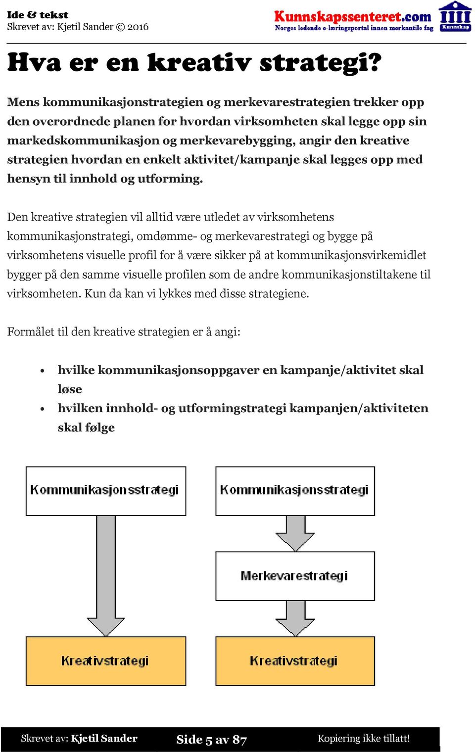 strategien hvordan en enkelt aktivitet/kampanje skal legges opp med hensyn til innhold og utforming.