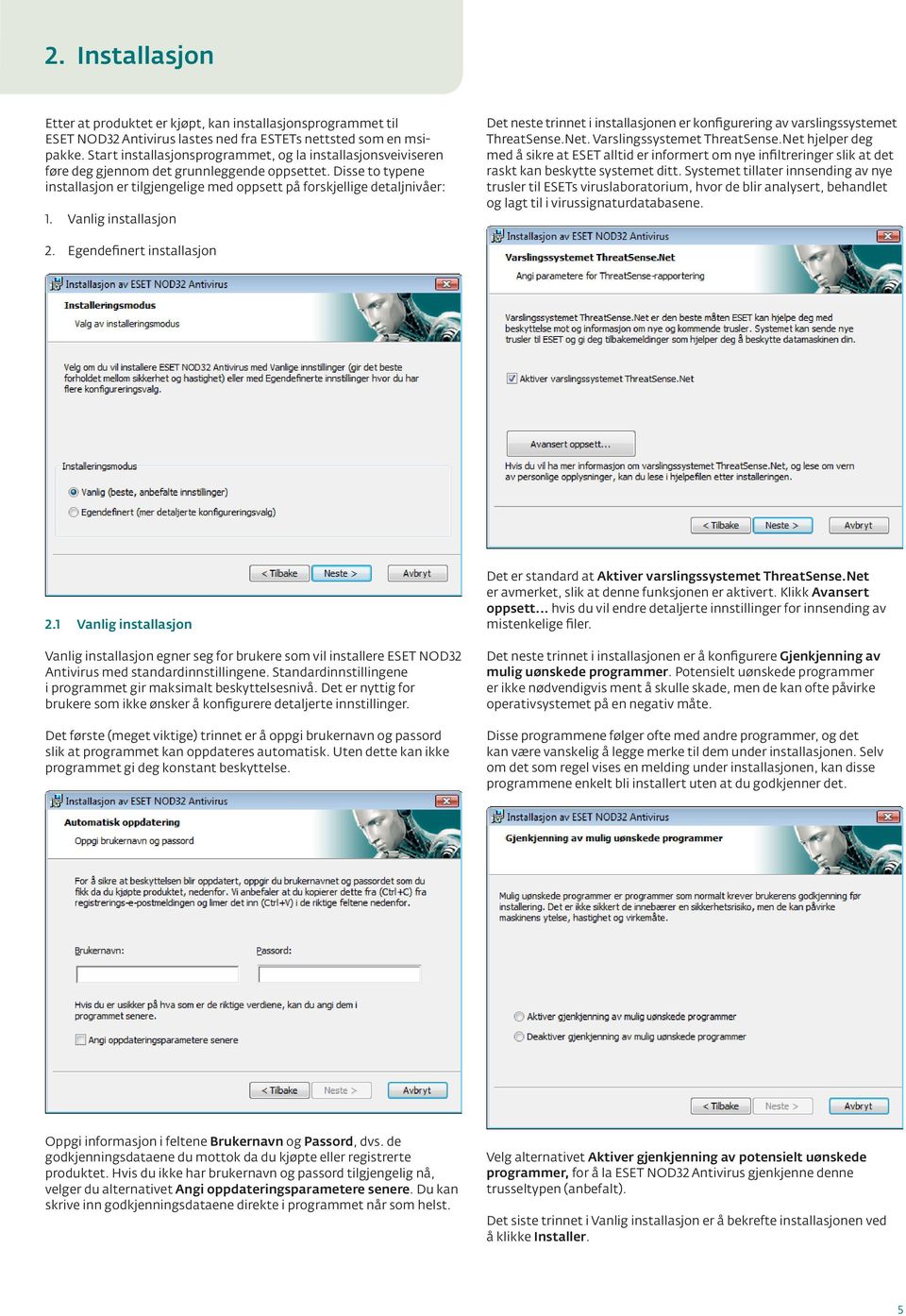 Vanlig installasjon Det neste trinnet i installasjonen er konfigurering av varslingssystemet ThreatSense.Net. Varslingssystemet ThreatSense.