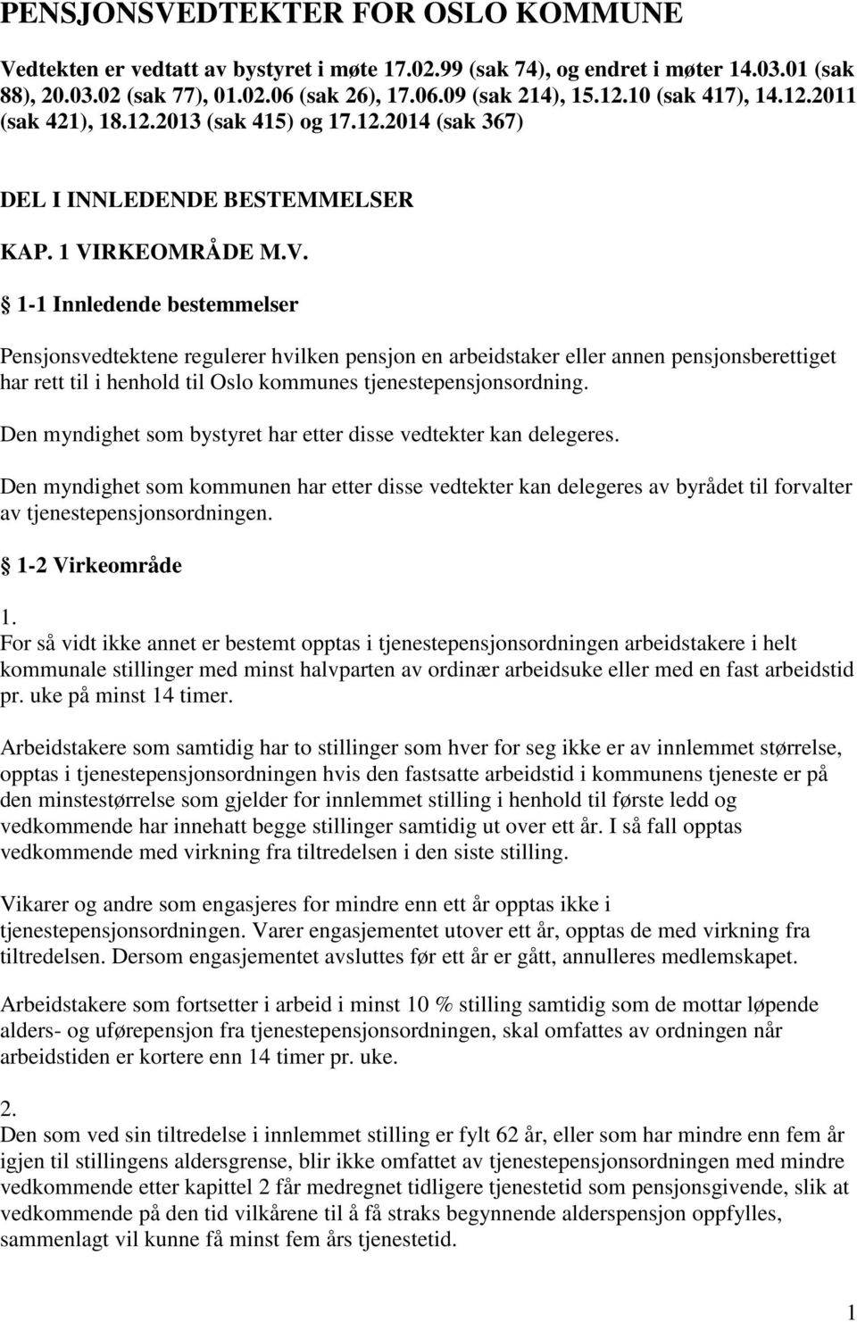 RKEOMRÅDE M.V. 1-1 Innledende bestemmelser Pensjonsvedtektene regulerer hvilken pensjon en arbeidstaker eller annen pensjonsberettiget har rett til i henhold til Oslo kommunes tjenestepensjonsordning.