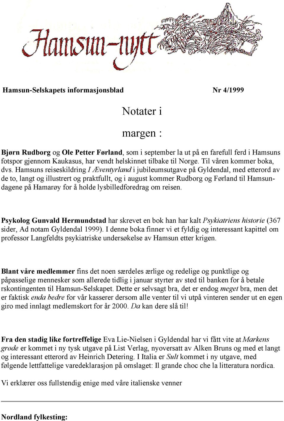 Hamsuns reiseskildring I Æventyrland i jubileumsutgave på Gyldendal, med etterord av de to, langt og illustrert og praktfullt, og i august kommer Rudborg og Førland til Hamsundagene på Hamarøy for å