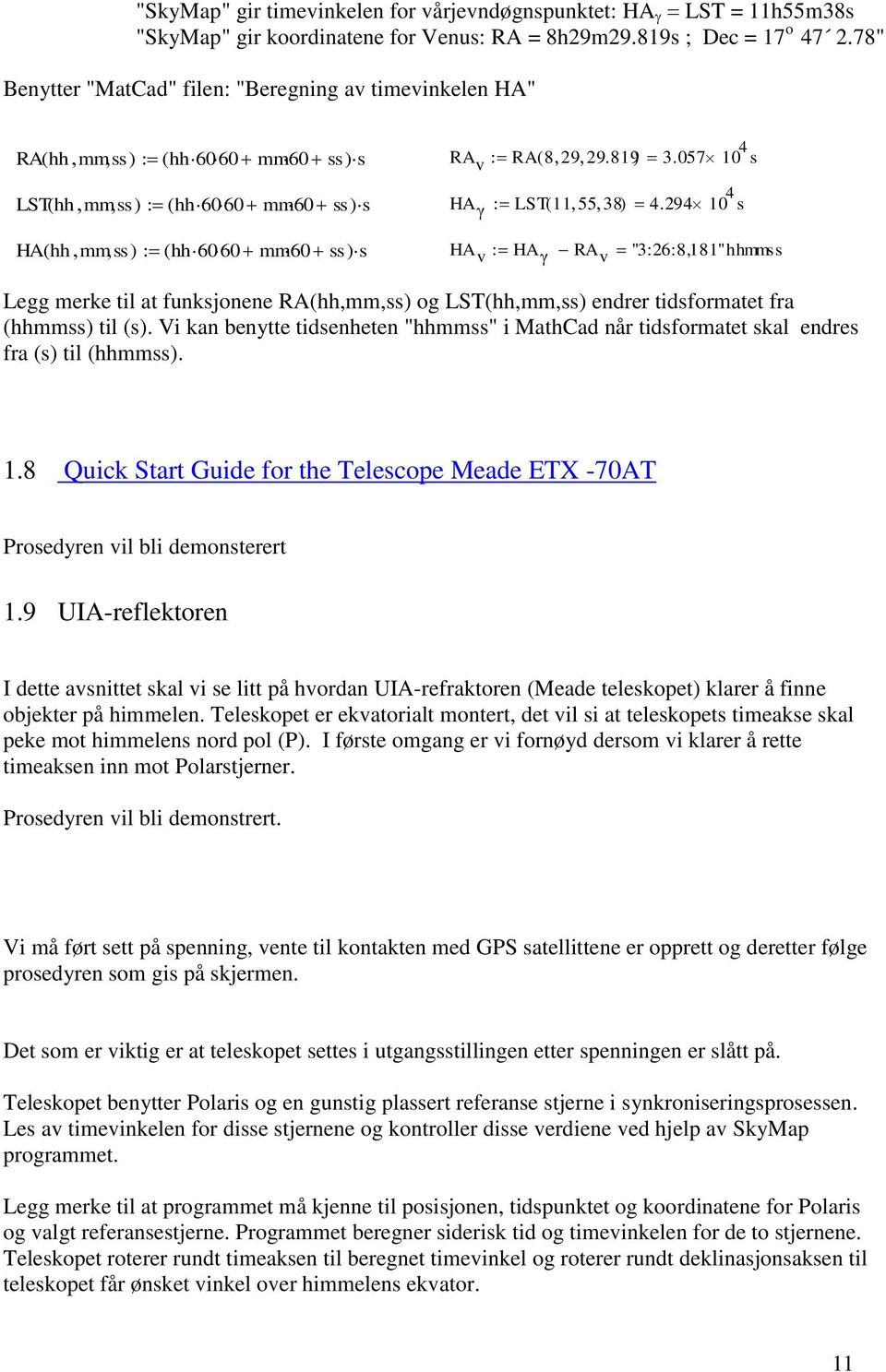 294 10 4 s HA( hh mmss) ( hh60 60 mm60 ss) s HA v HA RA v "3:26:8,181"hhmmss Legg merke til at funksjonene RA(hh,mm,ss) og LST(hh,mm,ss) endrer tidsformatet fra (hhmmss) til (s).