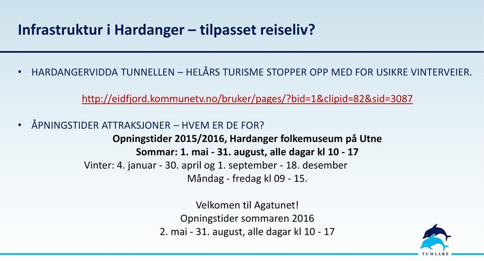 Opningstider 2015/2016, Hardanger folkemuseum på Utne Sommar: 1. mai - 31. august, alle dagar kl 10-17 Vinter: 4. januar - 30.
