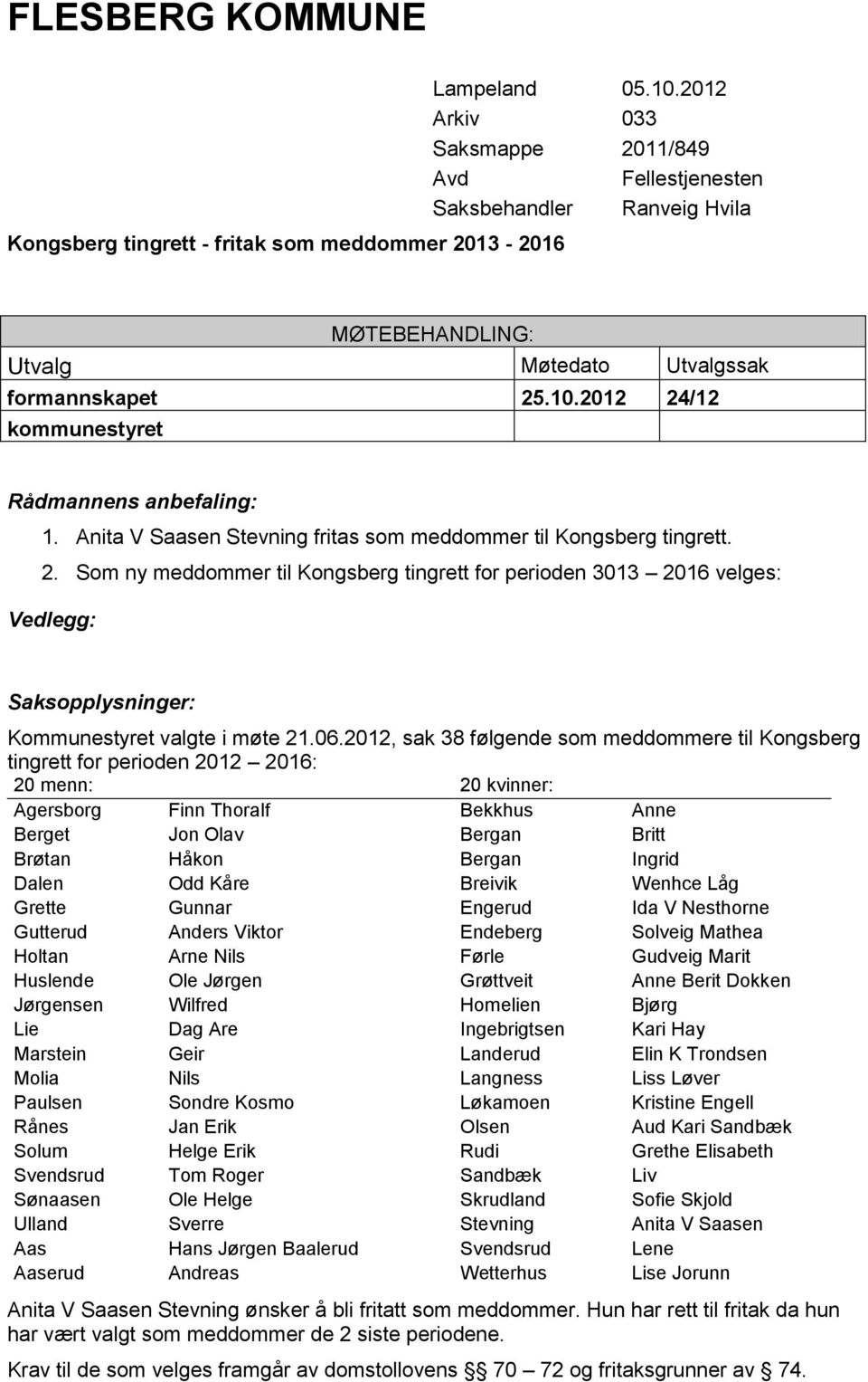 Anita V Saasen Stevning fritas som meddommer til Kongsberg tingrett. 2.