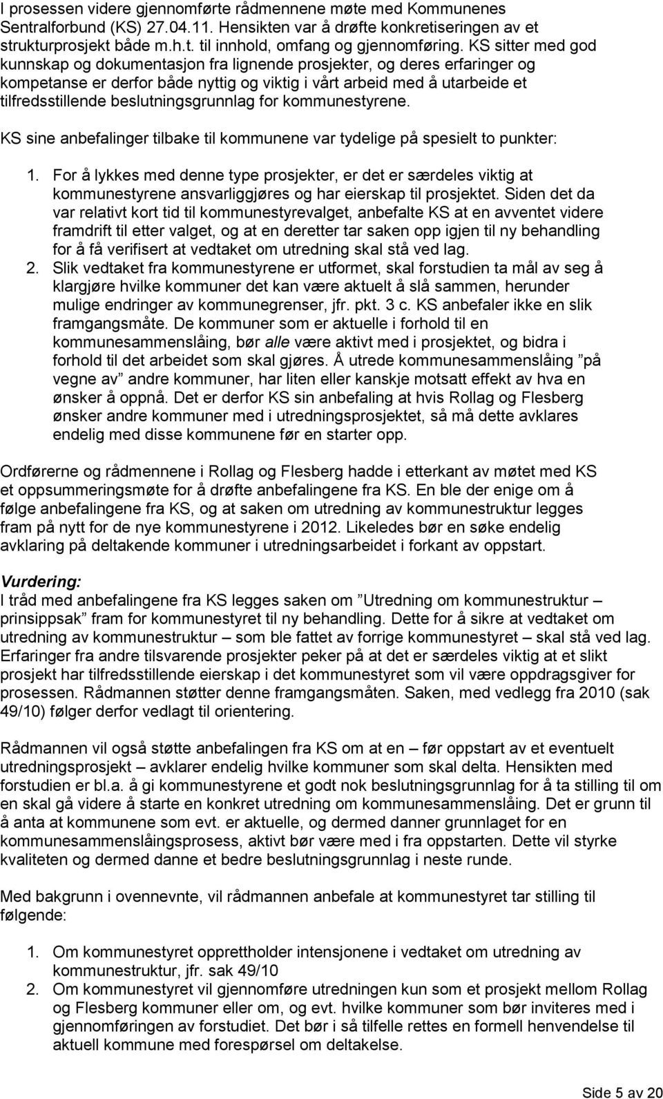 beslutningsgrunnlag for kommunestyrene. KS sine anbefalinger tilbake til kommunene var tydelige på spesielt to punkter: 1.