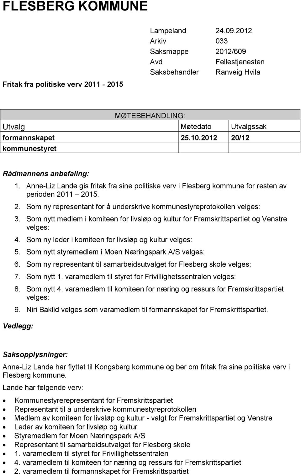 Anne-Liz Lande gis fritak fra sine politiske verv i Flesberg kommune for resten av perioden 2011 2015. 2. Som ny representant for å underskrive kommunestyreprotokollen velges: 3.