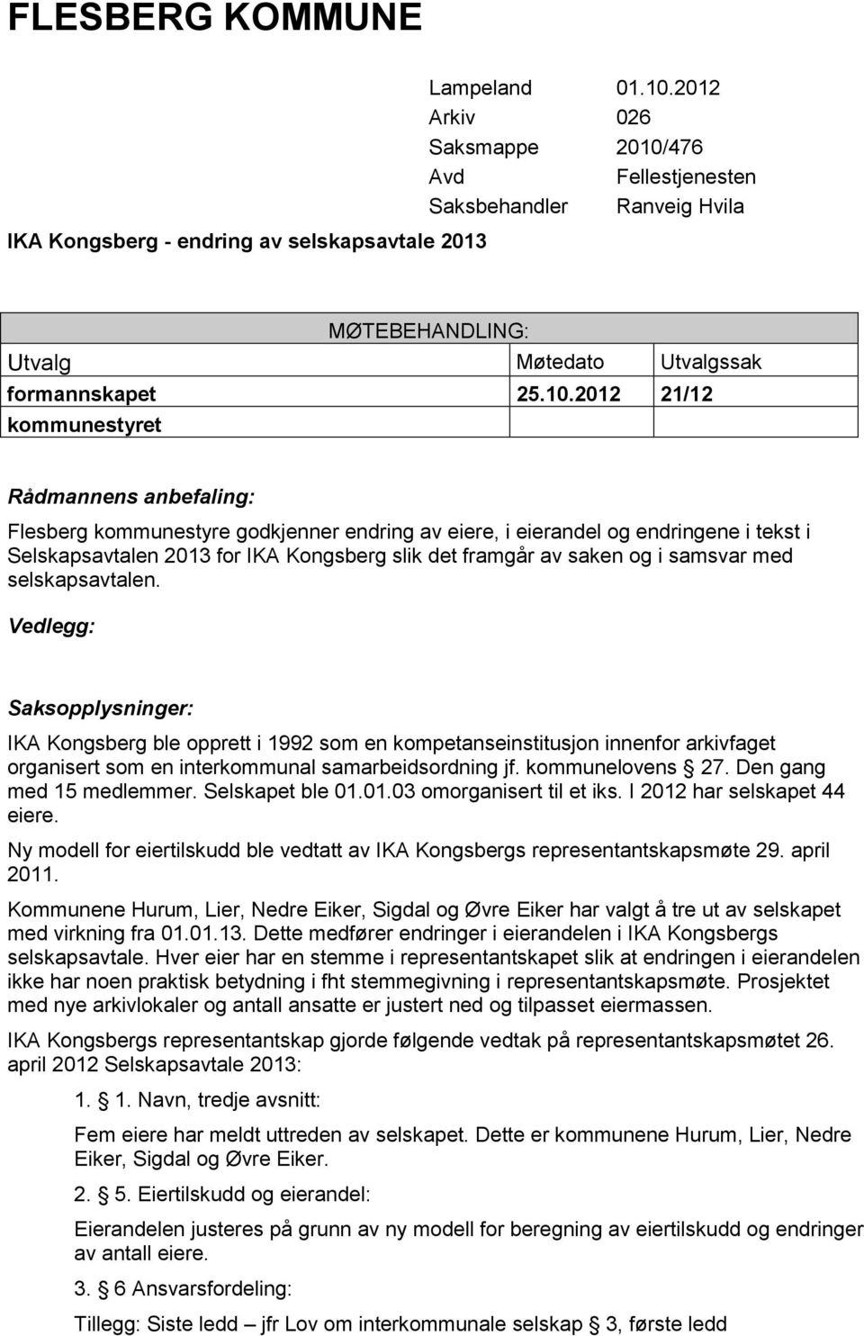 476 Avd Fellestjenesten Saksbehandler Ranveig Hvila MØTEBEHANDLING: Utvalg Møtedato Utvalgssak formannskapet 25.10.