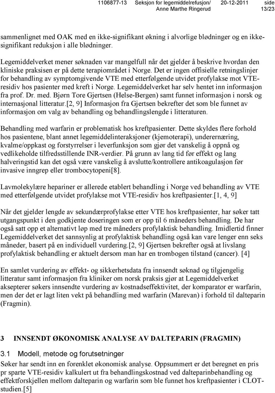 Det er ingen offisielle retningslinjer for behandling av symptomgivende VTE med etterfølgende utvidet profylakse mot VTEresidiv hos pasienter med kreft i Norge.