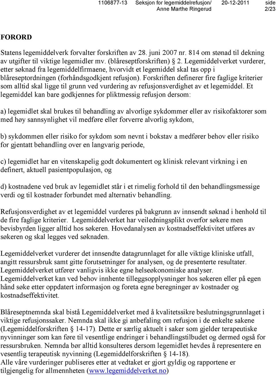 Forskriften definerer fire faglige kriterier som alltid skal ligge til grunn ved vurdering av refusjonsverdighet av et legemiddel.