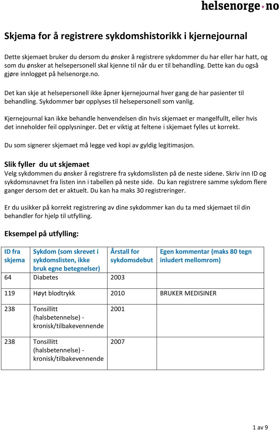 Sykdommer bør opplyses til helsepersonell som vanlig. Kjernejournal kan ikke behandle henvendelsen din hvis skjemaet er mangelfullt, eller hvis det inneholder feil opplysninger.