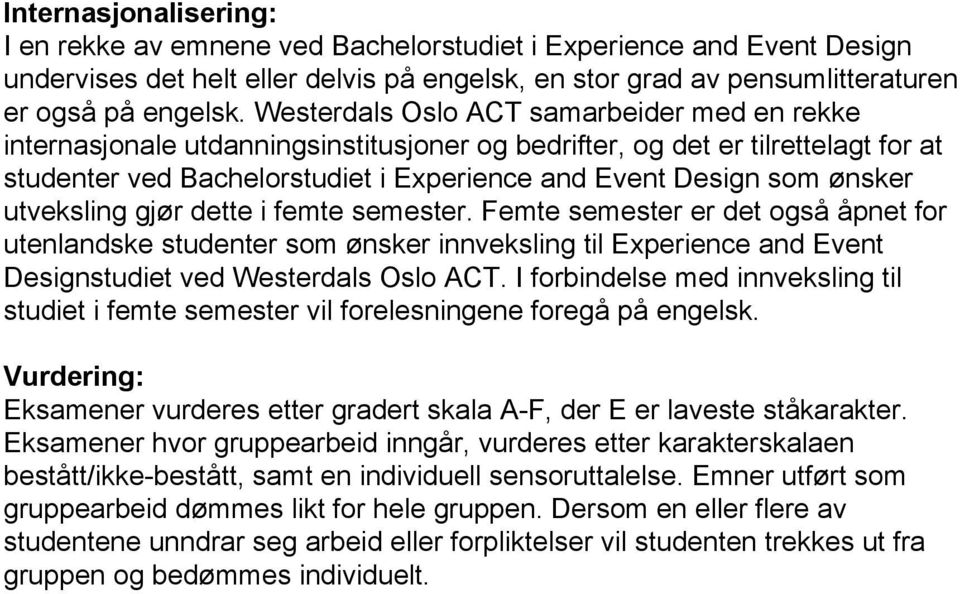 utveksling gjør dette i femte semester. Femte semester er det også åpnet for utenlandske studenter som ønsker innveksling til Experience and Event Designstudiet ved Westerdals Oslo ACT.