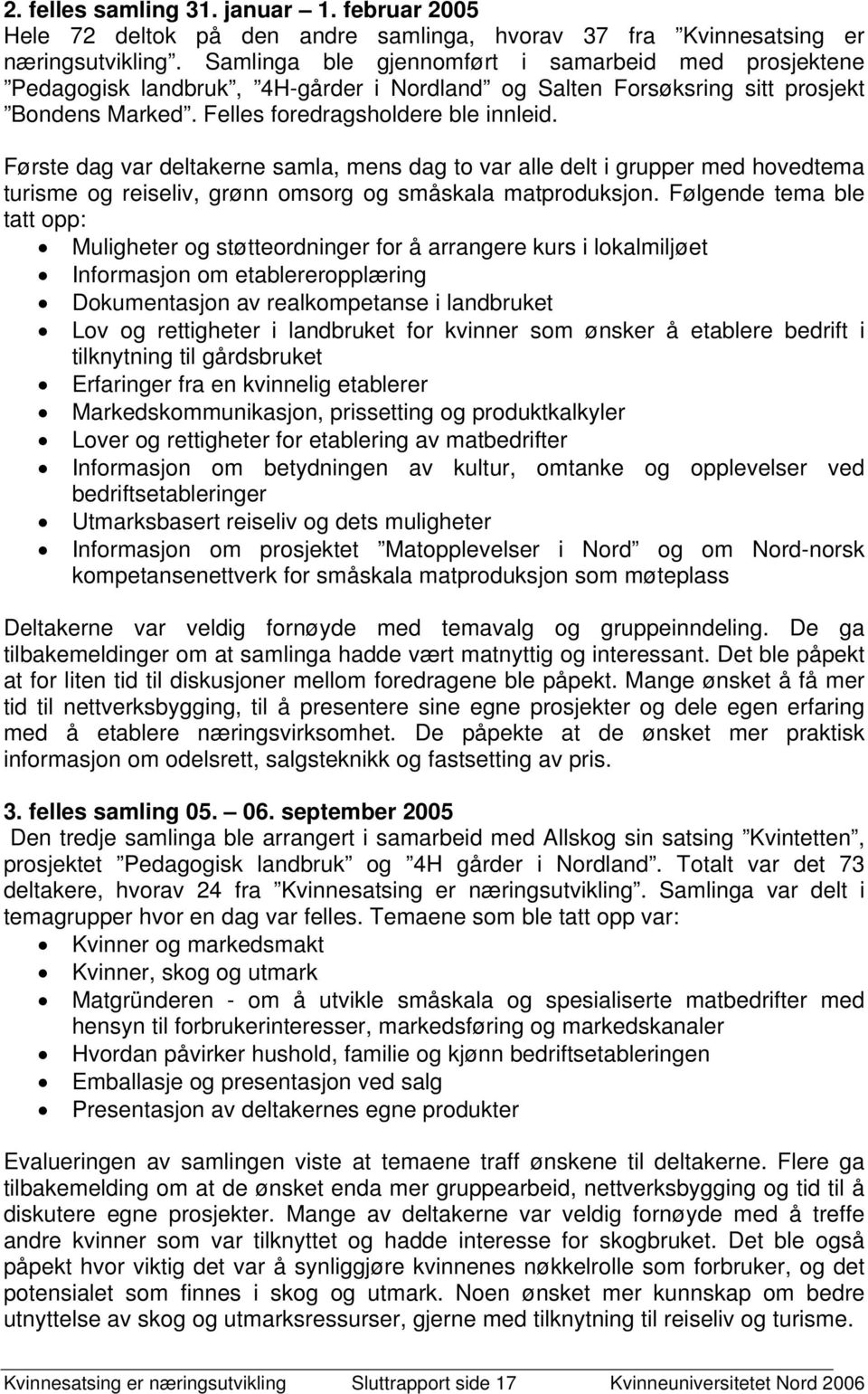 Første dag var deltakerne samla, mens dag to var alle delt i grupper med hovedtema turisme og reiseliv, grønn omsorg og småskala matproduksjon.