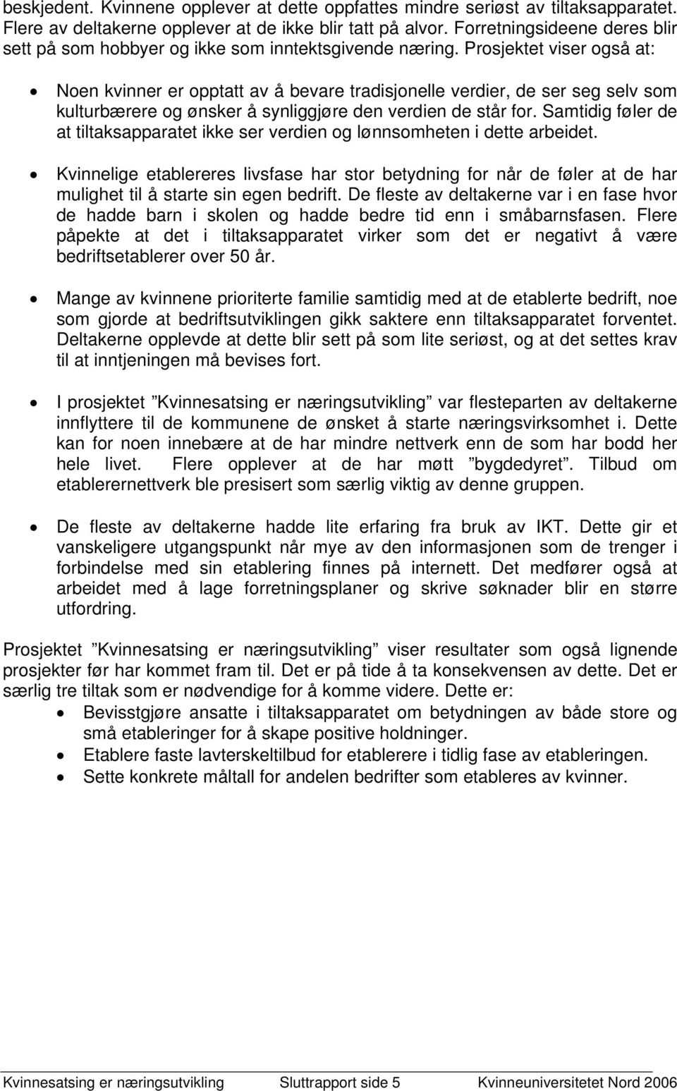 Prosjektet viser også at: Noen kvinner er opptatt av å bevare tradisjonelle verdier, de ser seg selv som kulturbærere og ønsker å synliggjøre den verdien de står for.