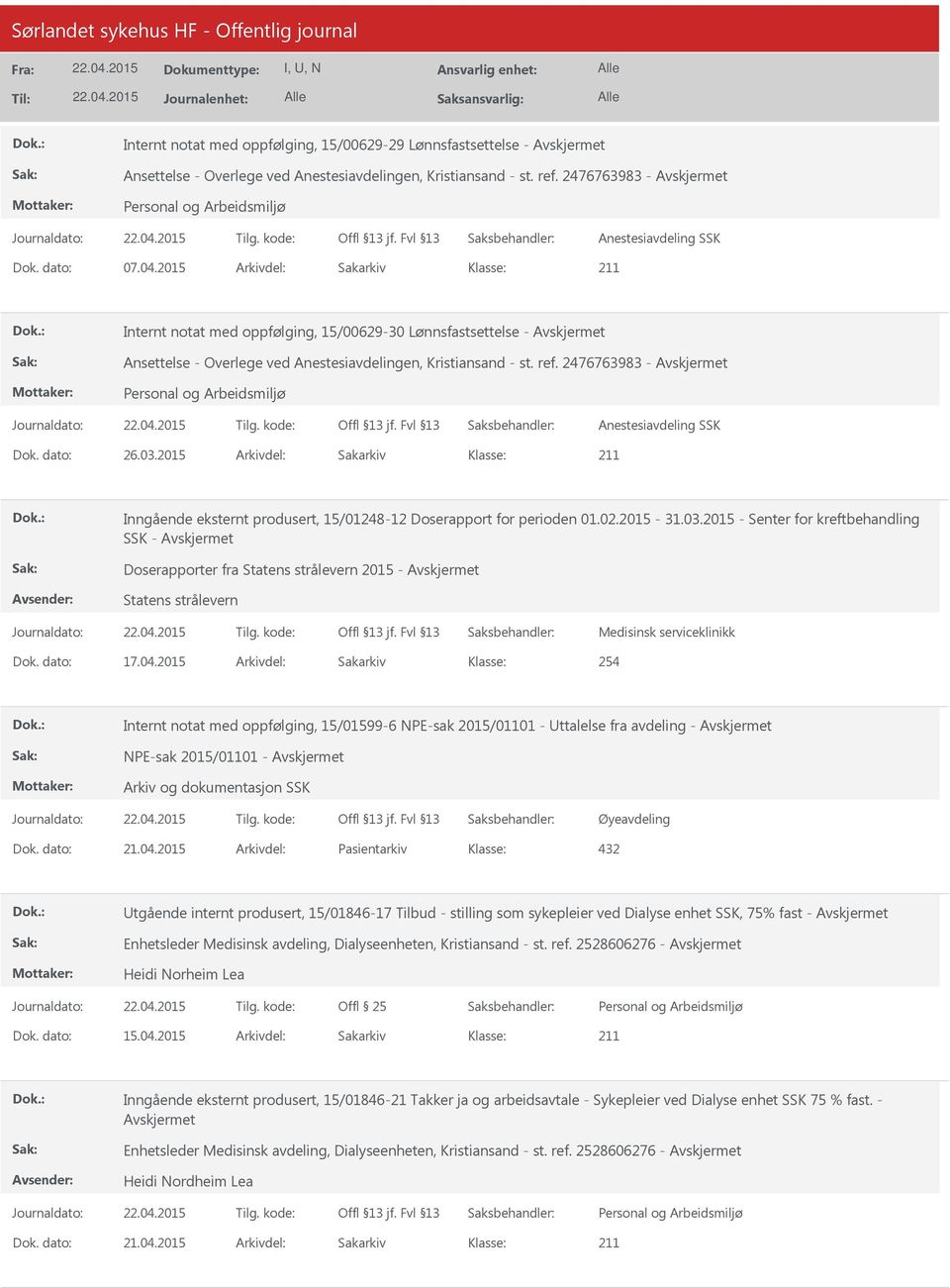 dato: 26.03.2015 Arkivdel: Sakarkiv Inngående eksternt produsert, 15/01248-12 Doserapport for perioden 01.02.2015-31.03.2015 - Senter for kreftbehandling SSK - Doserapporter fra Statens strålevern 2015 - Statens strålevern Medisinsk serviceklinikk Dok.