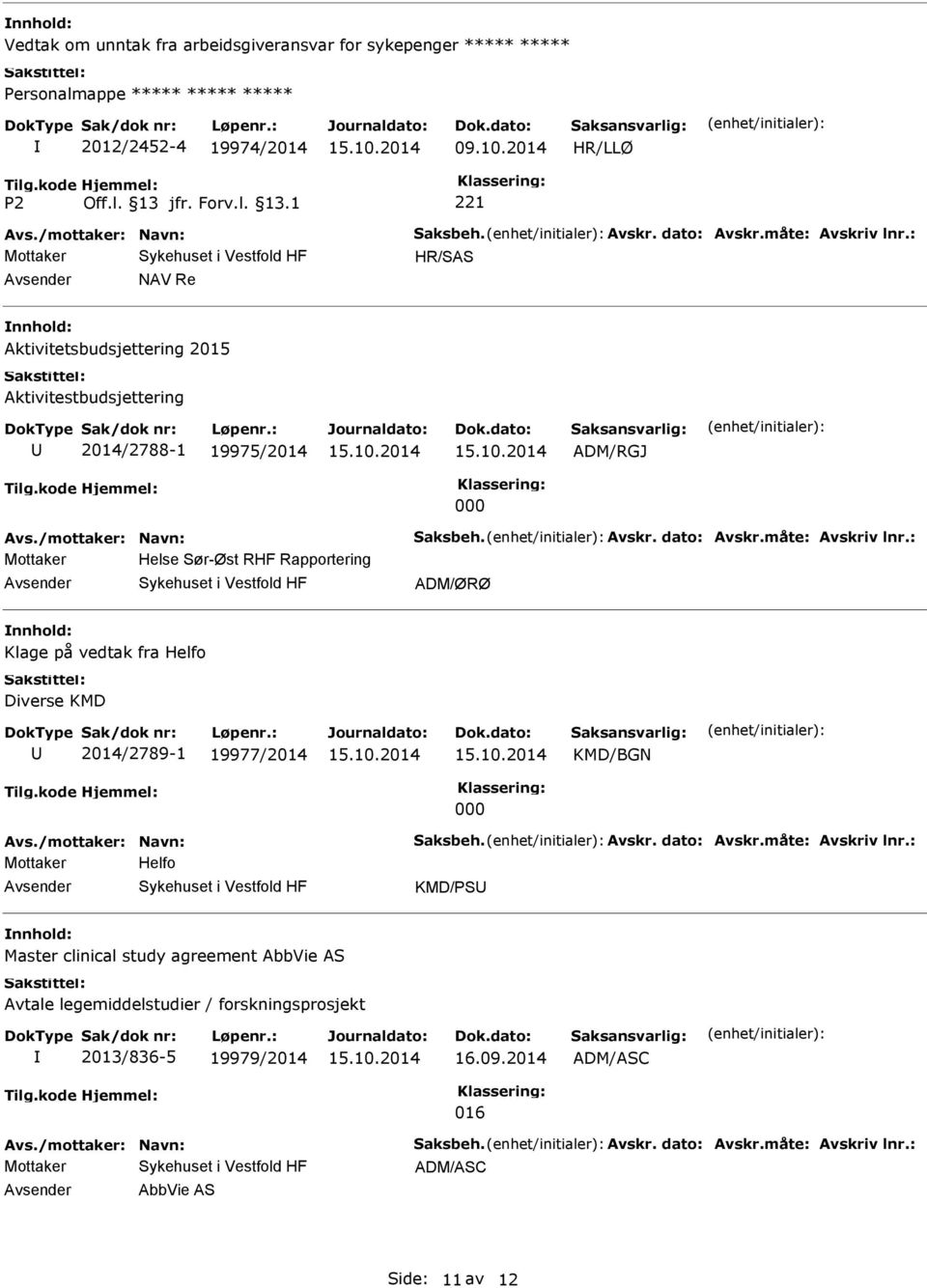 : Mottaker Helse Sør-Øst RHF Rapportering ADM/ØRØ Klage på vedtak fra Helfo Diverse KMD 2014/2789-1 19977/2014 KMD/BGN 000 Avs./mottaker: Navn: Saksbeh. Avskr. dato: Avskr.måte: Avskriv lnr.