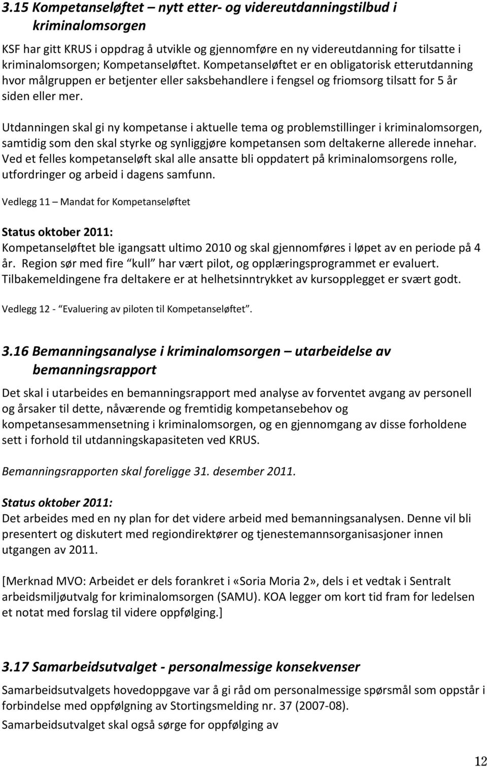 Utdanningen skal gi ny kompetanse i aktuelle tema og problemstillinger i kriminalomsorgen, samtidig som den skal styrke og synliggjøre kompetansen som deltakerne allerede innehar.