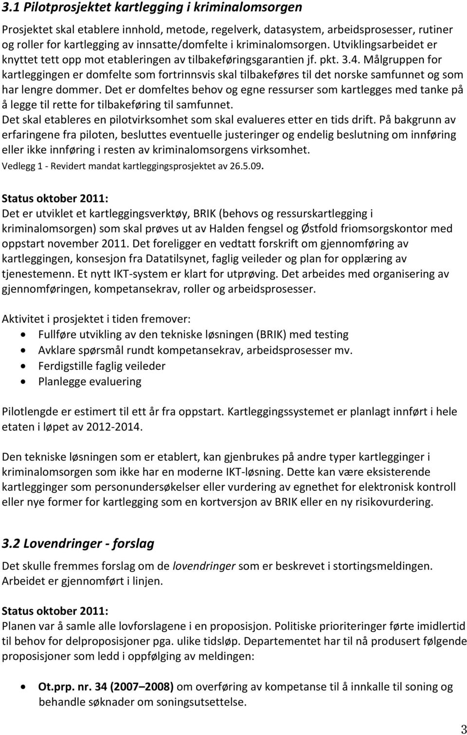 Målgruppen for kartleggingen er domfelte som fortrinnsvis skal tilbakeføres til det norske samfunnet og som har lengre dommer.