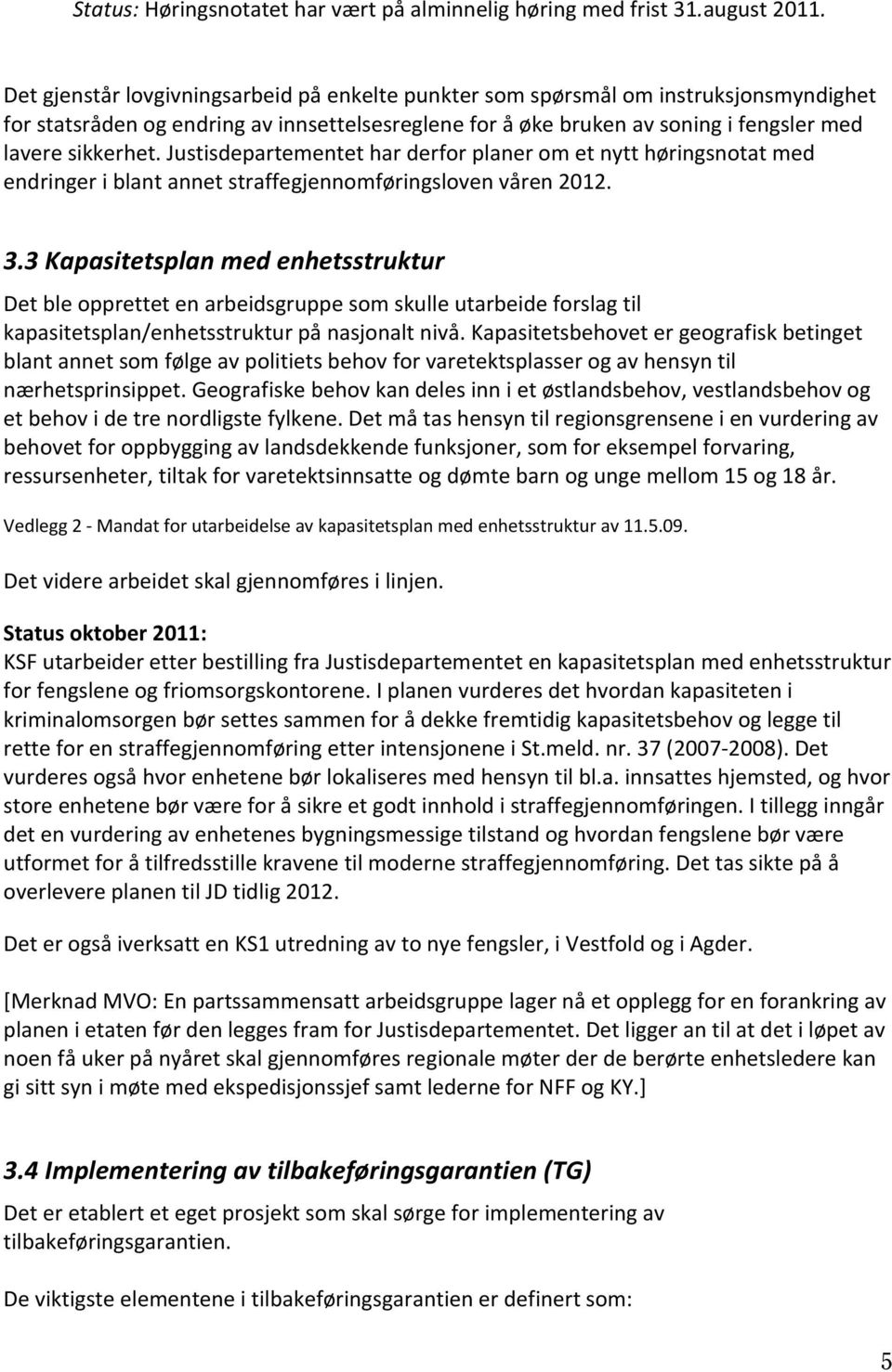 Justisdepartementet har derfor planer om et nytt høringsnotat med endringer i blant annet straffegjennomføringsloven våren 2012. 3.