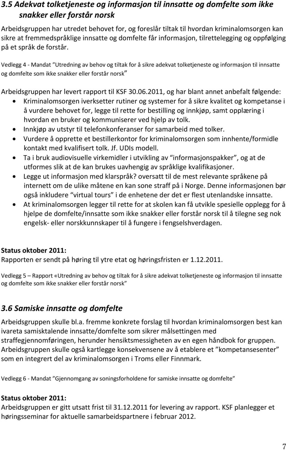 Vedlegg 4 - Mandat Utredning av behov og tiltak for å sikre adekvat tolketjeneste og informasjon til innsatte og domfelte som ikke snakker eller forstår norsk Arbeidsgruppen har levert rapport til