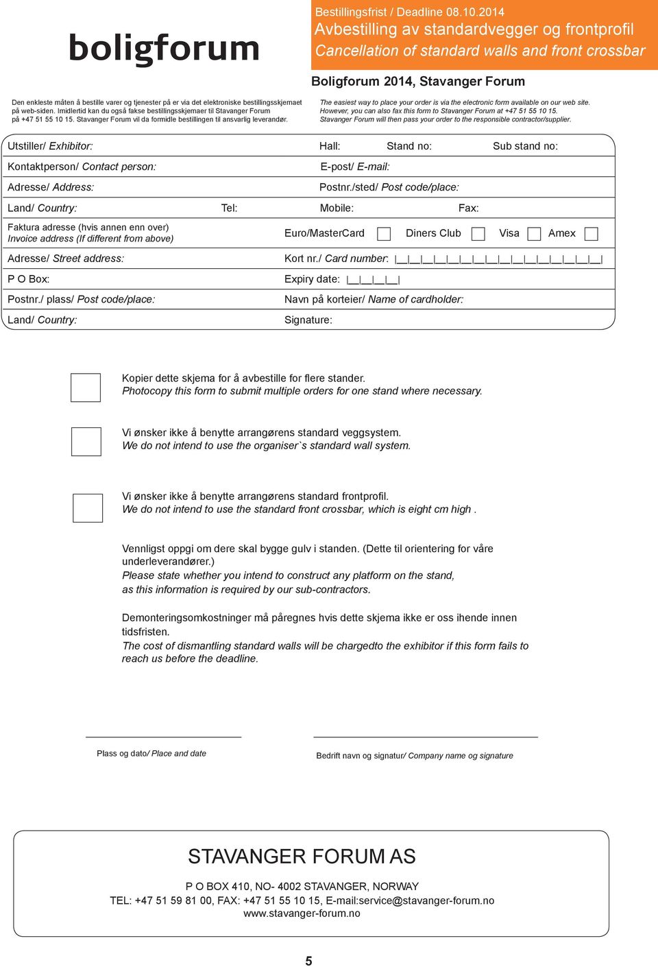 Photocopy this form to submit multiple orders for one stand where necessary. Vi ønsker ikke å benytte arrangørens standard veggsystem. We do not intend to use the organiser`s standard wall system.