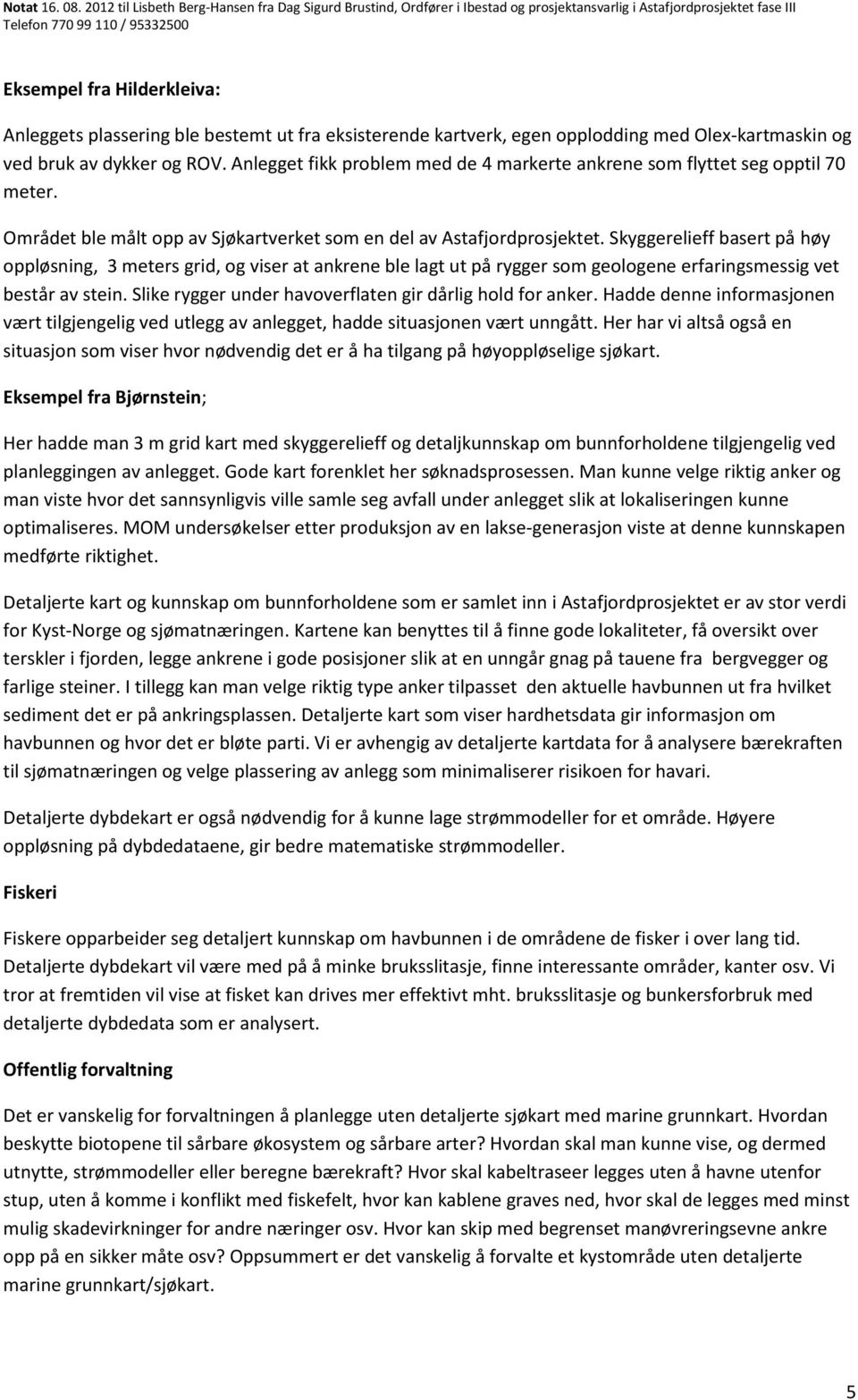 Skyggerelieff basert på høy oppløsning, 3 meters grid, og viser at ankrene ble lagt ut på rygger som geologene erfaringsmessig vet består av stein.