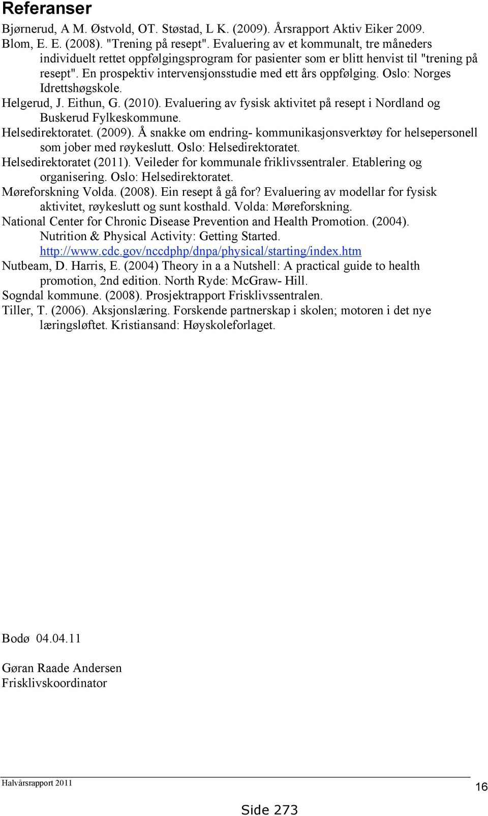Oslo: Norges Idrettshøgskole. Helgerud, J. Eithun, G. (2010). Evaluering av fysisk aktivitet på resept i Nordland og Buskerud Fylkeskommune. Helsedirektoratet. (2009).