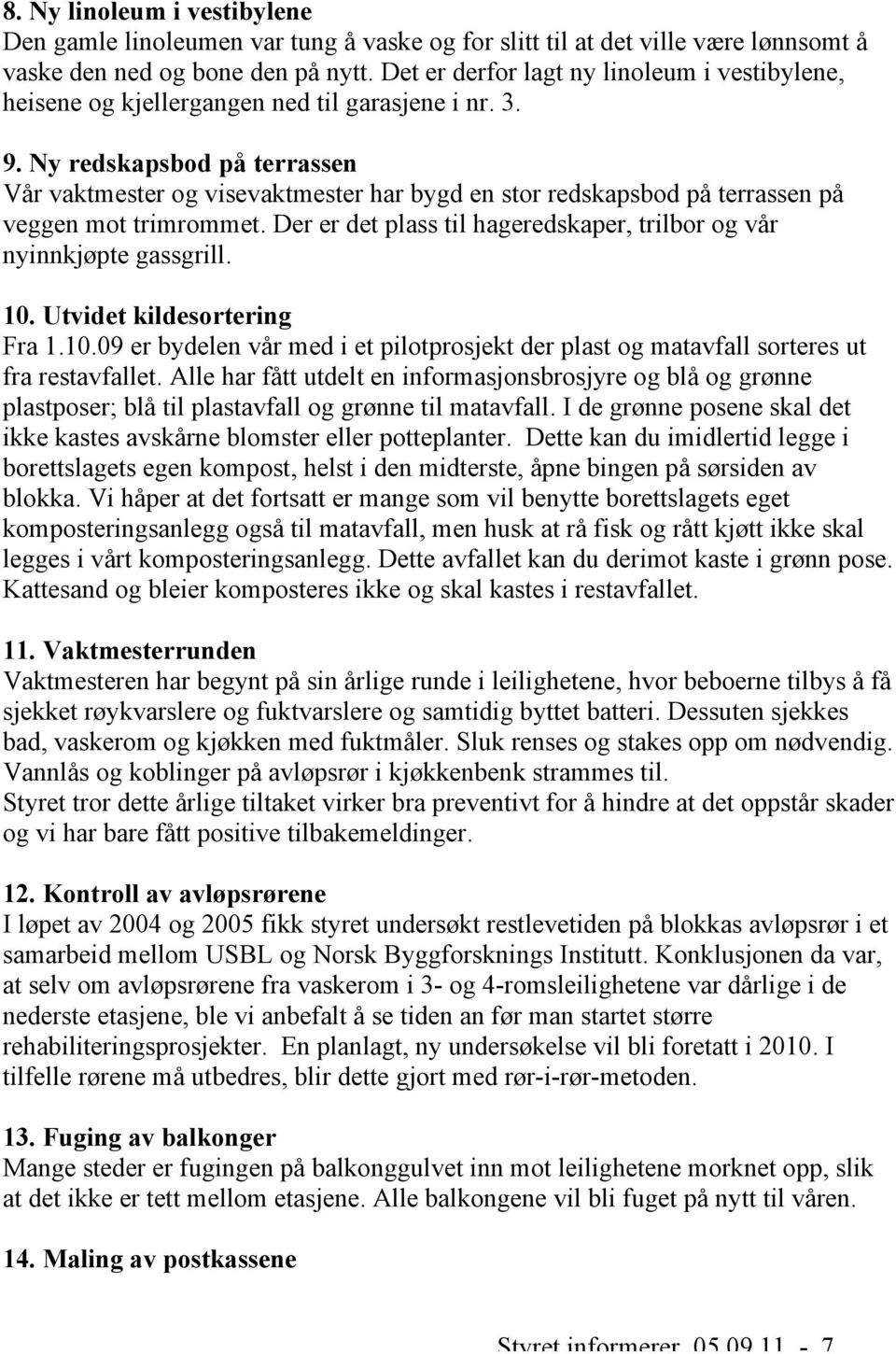 Ny redskapsbod på terrassen Vår vaktmester og visevaktmester har bygd en stor redskapsbod på terrassen på veggen mot trimrommet.